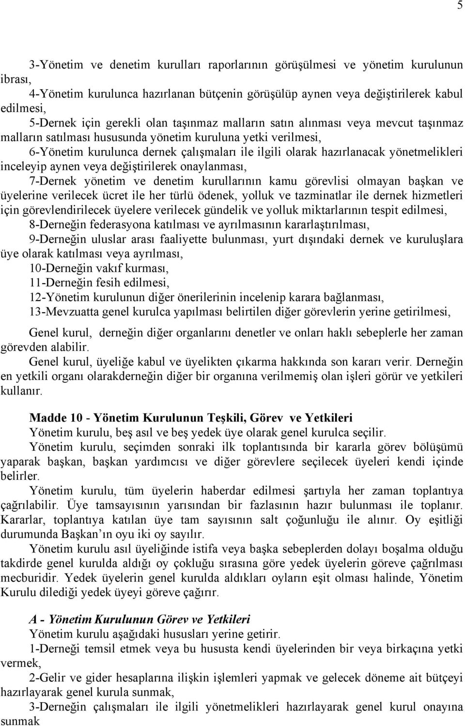 yönetmelikleri inceleyip aynen veya değiştirilerek onaylanması, 7-Dernek yönetim ve denetim kurullarının kamu görevlisi olmayan başkan ve üyelerine verilecek ücret ile her türlü ödenek, yolluk ve