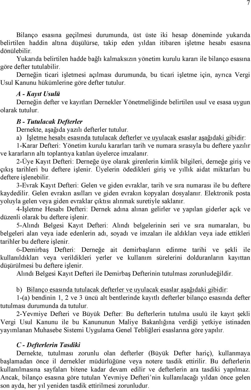 Derneğin ticari işletmesi açılması durumunda, bu ticari işletme için, ayrıca Vergi Usul Kanunu hükümlerine göre defter tutulur.