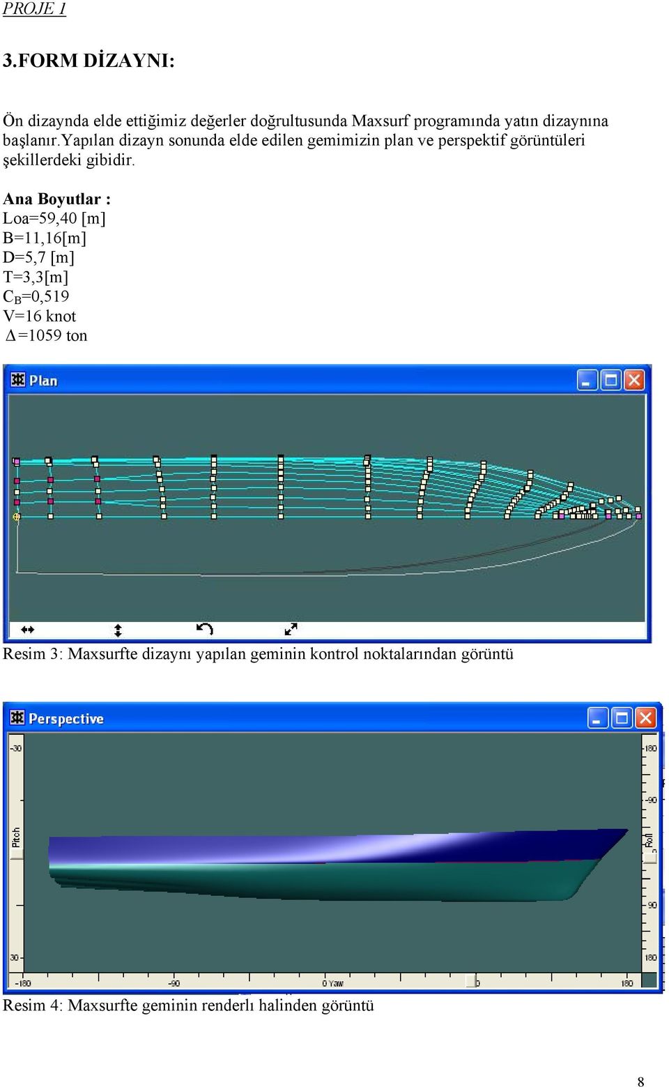 Ana Boyutlar : Loa=59,40 [m] B=11,16[m] D=5,7 [m] T=3,3[m] C B =0,519 V=16 knot =1059 ton Resim 3: