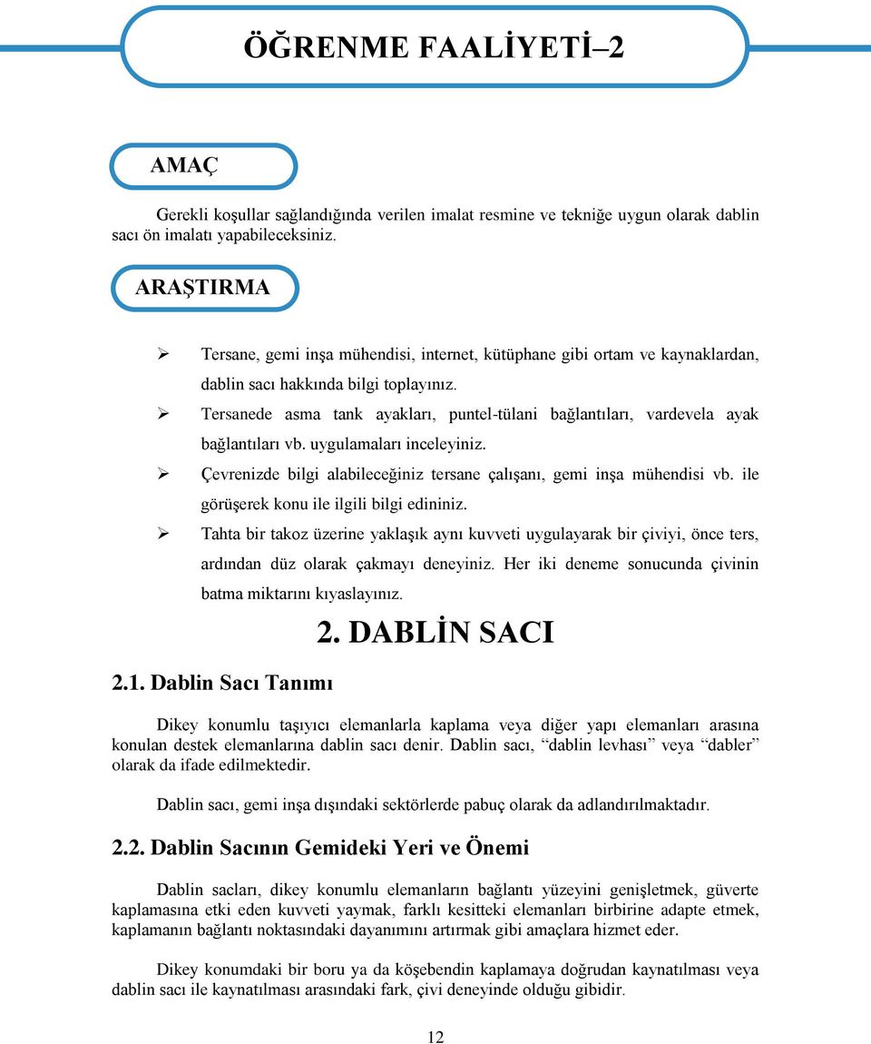 Tersanede asma tank ayakları, puntel-tülani bağlantıları, vardevela ayak bağlantıları vb. uygulamaları inceleyiniz. Çevrenizde bilgi alabileceğiniz tersane çalıģanı, gemi inģa mühendisi vb.