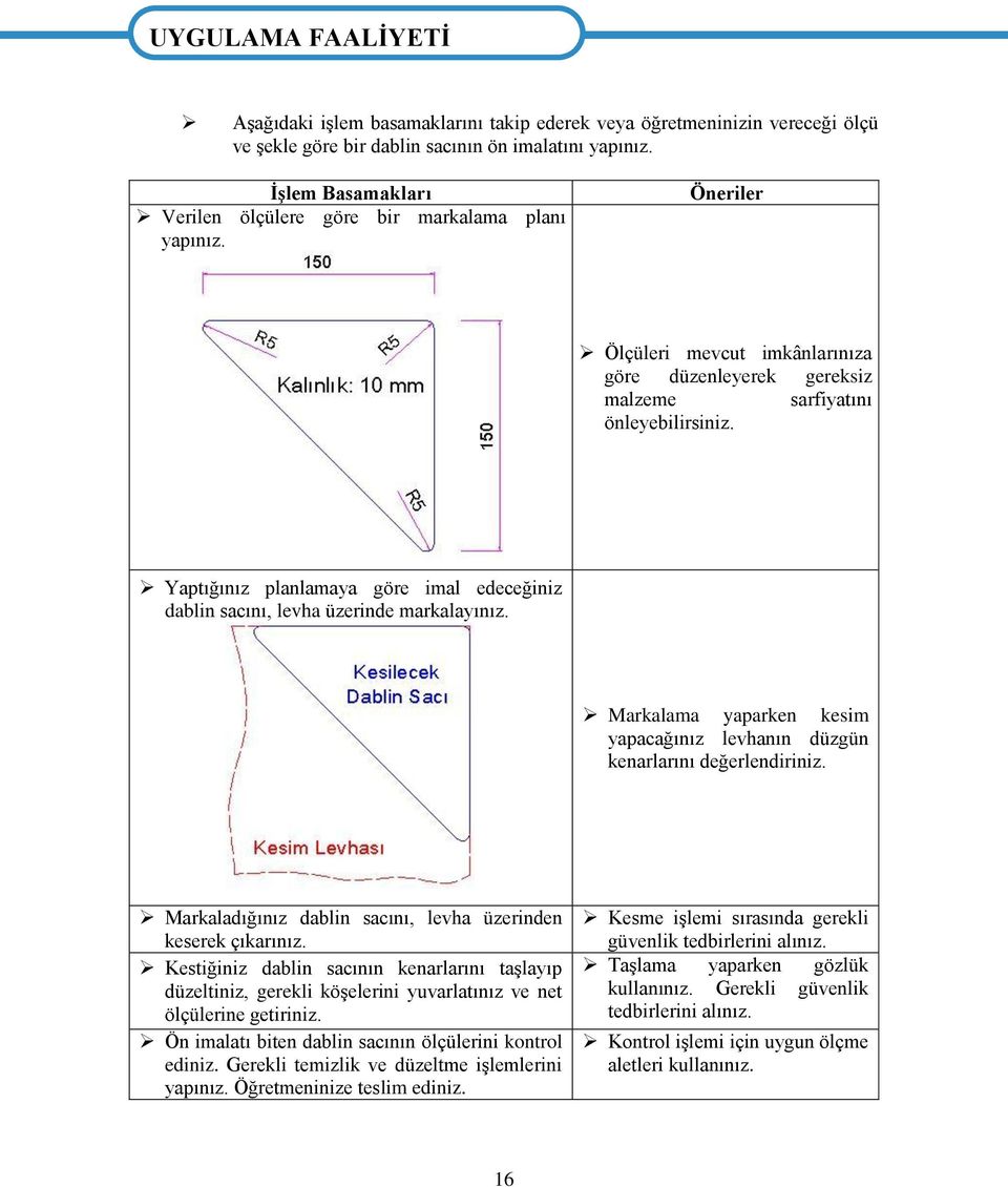 Yaptığınız planlamaya göre imal edeceğiniz dablin sacını, levha üzerinde markalayınız. Markalama yaparken kesim yapacağınız levhanın düzgün kenarlarını değerlendiriniz.