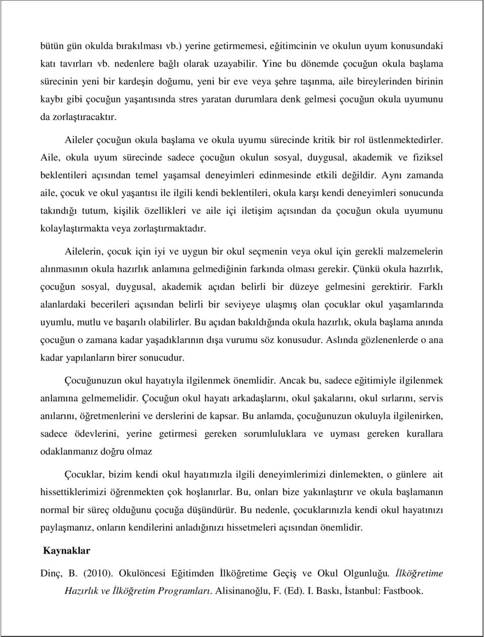 gelmesi çocuğun okula uyumunu da zorlaştıracaktır. Aileler çocuğun okula başlama ve okula uyumu sürecinde kritik bir rol üstlenmektedirler.