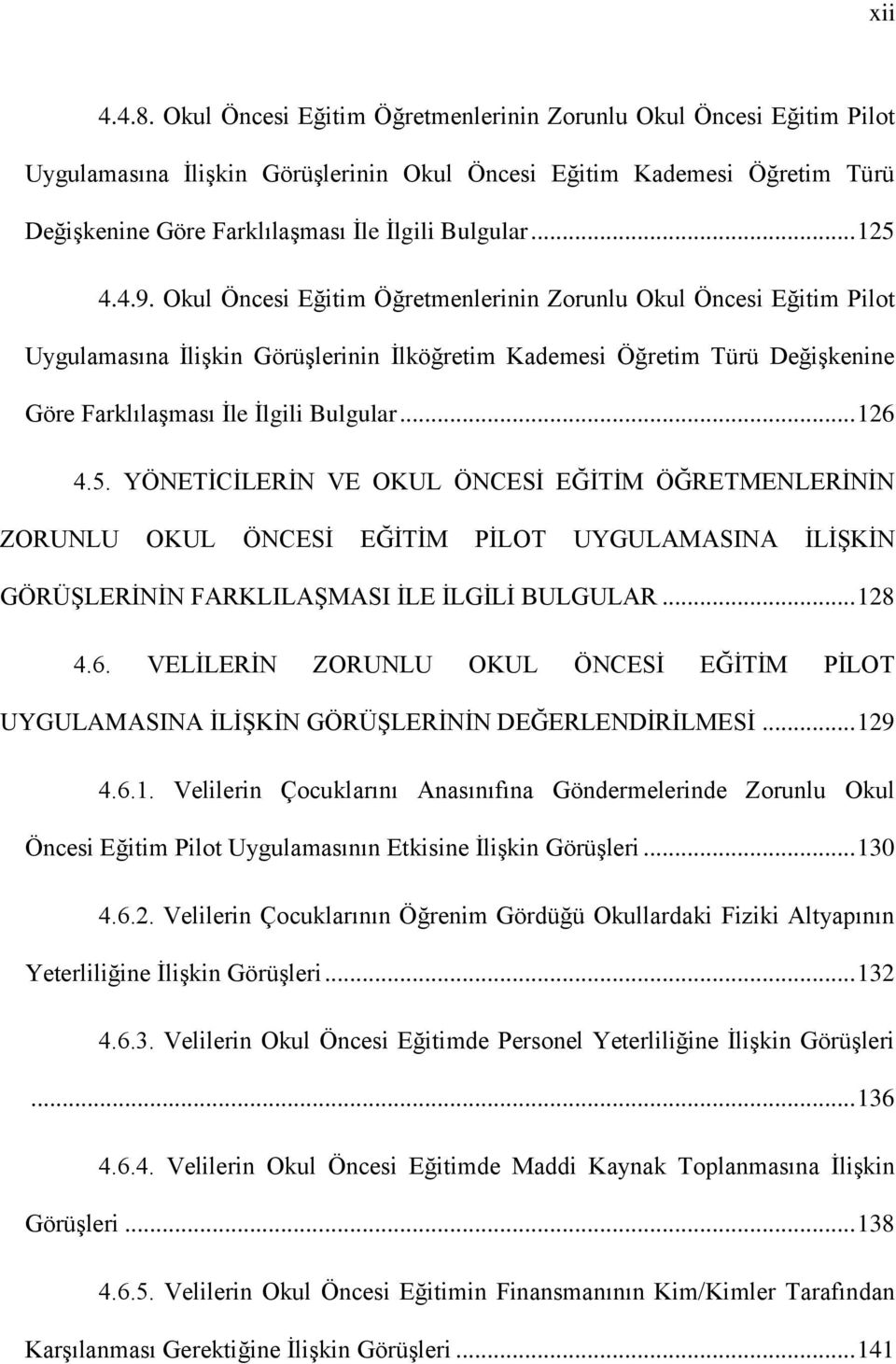 .. 125 4.4.9. Okul Öncesi Eğitim Öğretmenlerinin Zorunlu Okul Öncesi Eğitim Pilot Uygulamasına İlişkin Görüşlerinin İlköğretim Kademesi Öğretim Türü Değişkenine Göre Farklılaşması İle İlgili Bulgular.