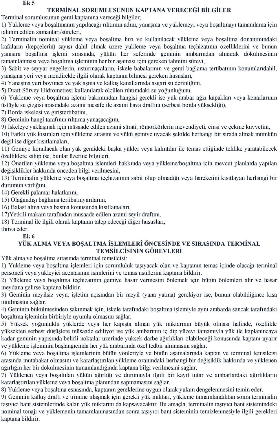 olmak üzere yükleme veya boşaltma teçhizatının özelliklerini ve bunun yanısıra boşaltma işlemi sırasında, yükün her seferinde geminin ambarından alınarak dökülmesinin tamamlanması veya boşaltma