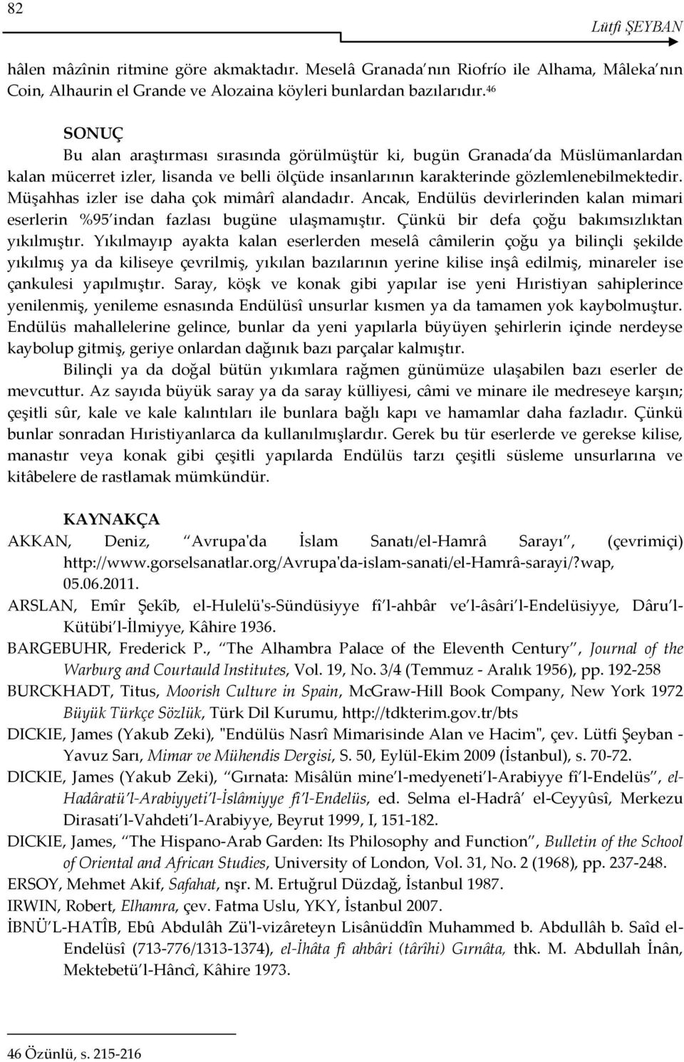 Müşahhas izler ise daha çok mimârî alandadır. Ancak, Endülüs devirlerinden kalan mimari eserlerin %95 indan fazlası bugüne ulaşmamıştır. Çünkü bir defa çoğu bakımsızlıktan yıkılmıştır.