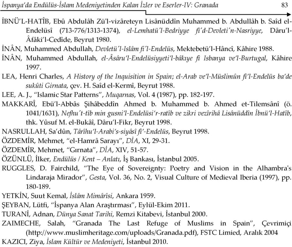 İNÂN, Muhammed Abdullah, Devletü'l-Islâm fi'l-endelüs, Mektebetü l-hâncî, Kâhire 1988. İNÂN, Muhammed Abdullah, el-âsâru l-endelüsiyyeti l-bâkıye fî Isbanya ve l-burtugal, Kâhire 1997.