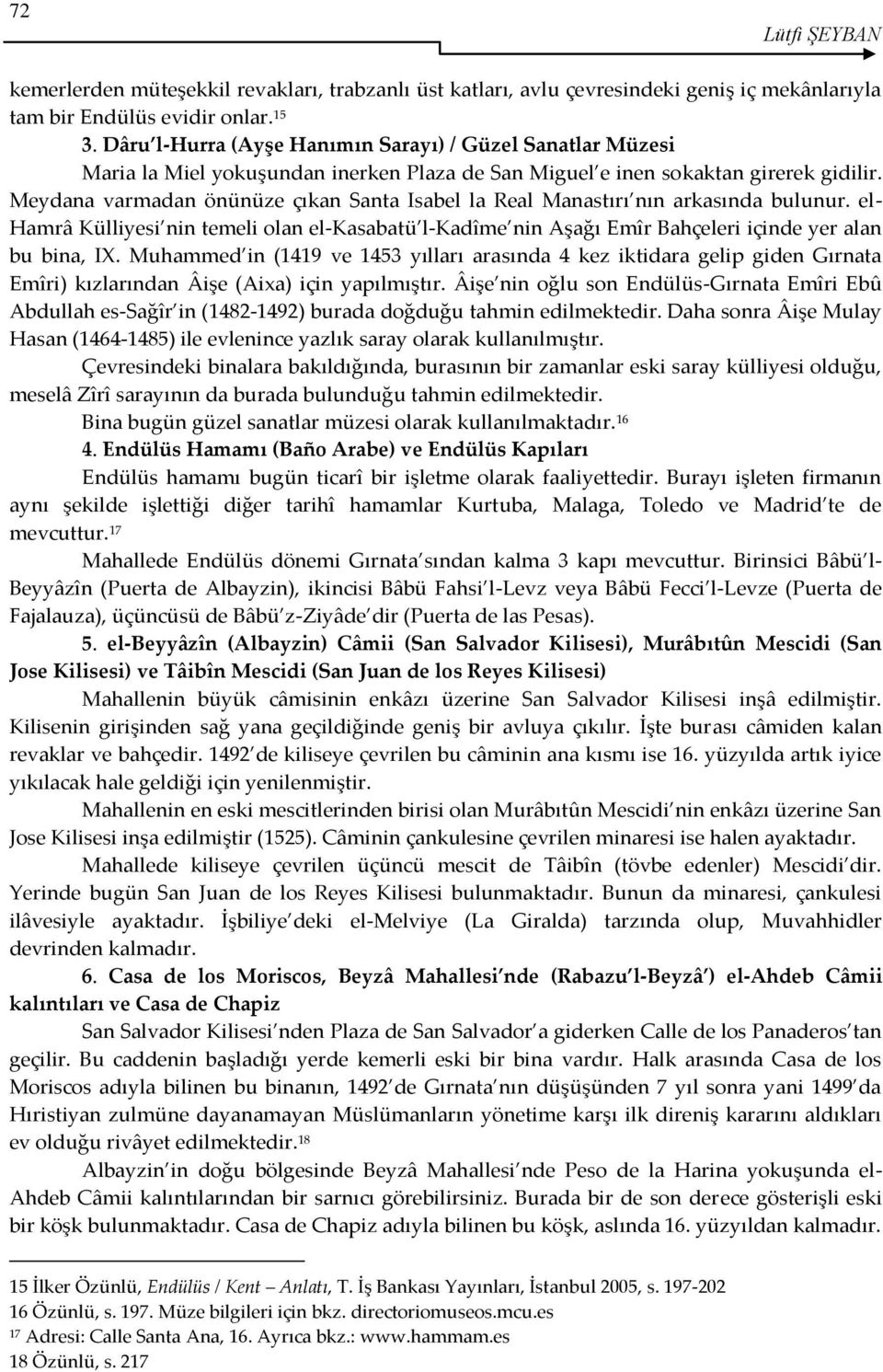 Meydana varmadan önünüze çıkan Santa Isabel la Real Manastırı nın arkasında bulunur. el- Hamrâ Külliyesi nin temeli olan el-kasabatü l-kadîme nin Aşağı Emîr Bahçeleri içinde yer alan bu bina, IX.