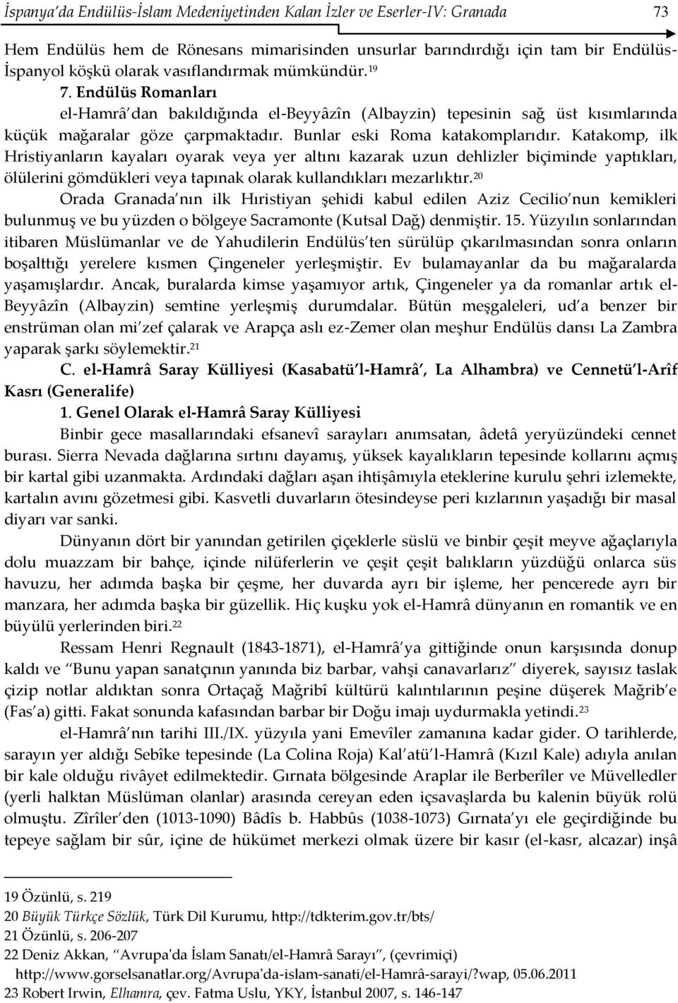 Katakomp, ilk Hristiyanların kayaları oyarak veya yer altını kazarak uzun dehlizler biçiminde yaptıkları, ölülerini gömdükleri veya tapınak olarak kullandıkları mezarlıktır.