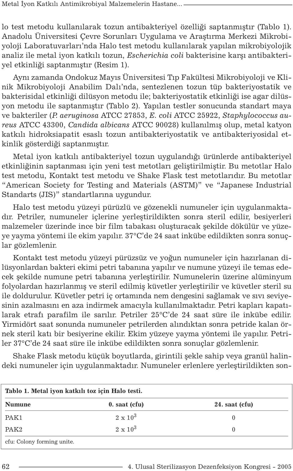 Escherichia coli bakterisine karşı antibakteriyel etkinliği saptanmıştır (Resim 1).