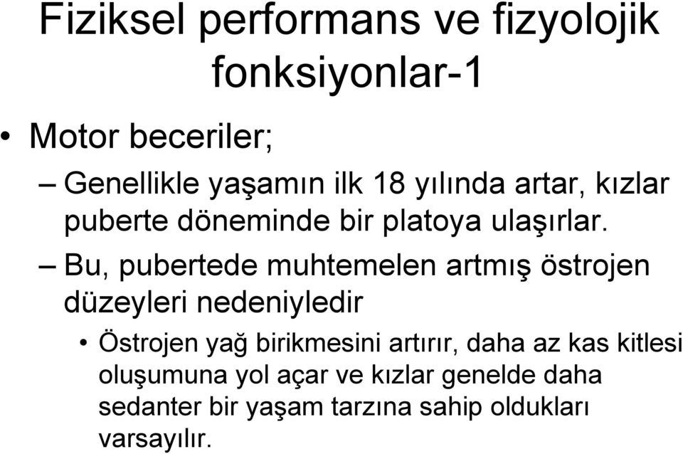 Bu, pubertede muhtemelen artmış östrojen düzeyleri nedeniyledir Östrojen yağ birikmesini