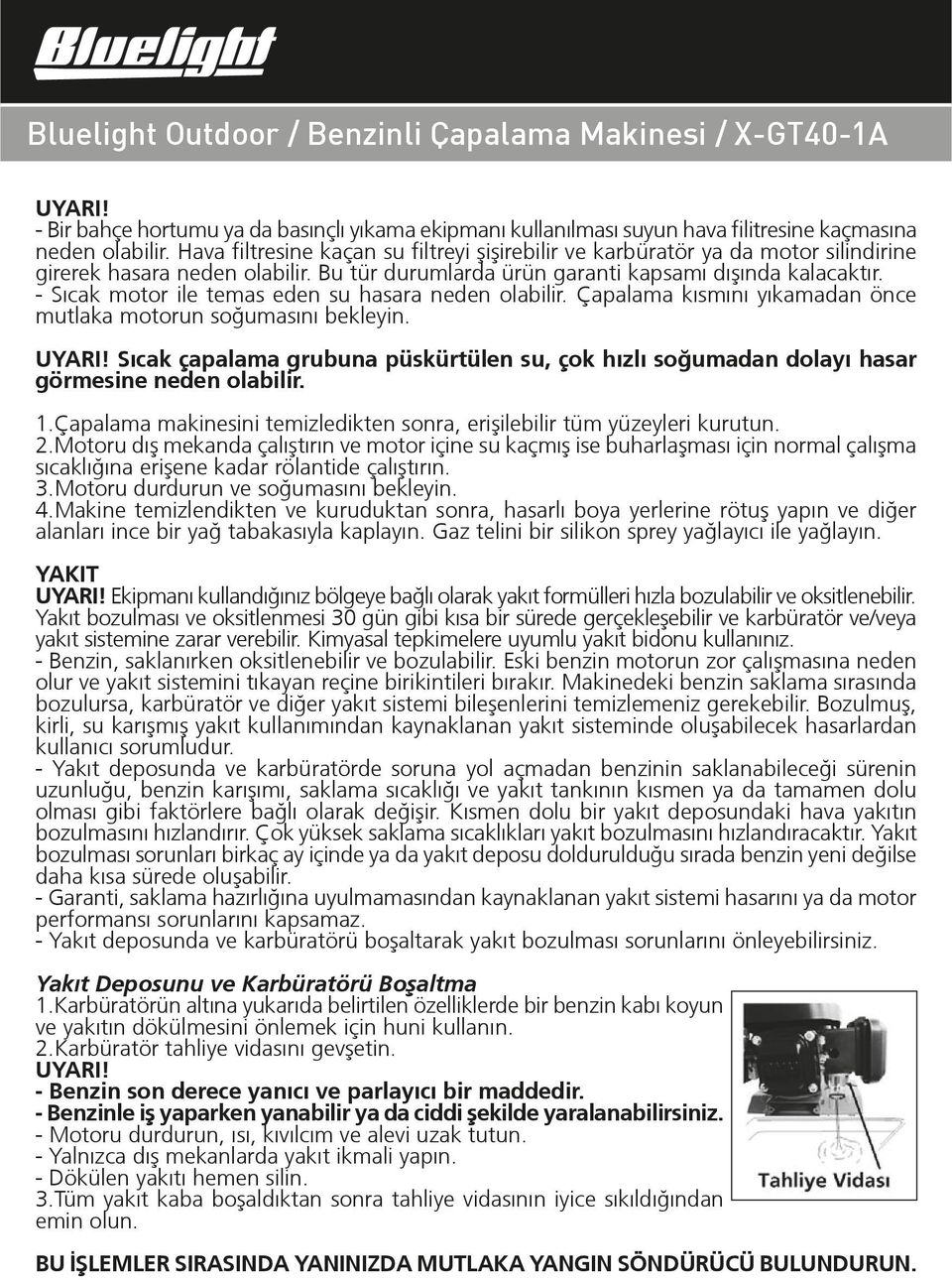 - Sıcak motor ile temas eden su hasara neden olabilir. Çapalama kısmını yıkamadan önce mutlaka motorun soğumasını bekleyin. UYARI!