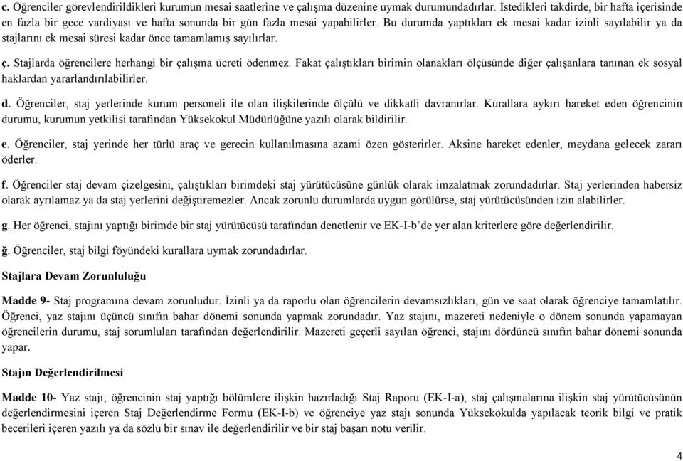 Bu durumda yaptıkları ek mesai kadar izinli sayılabilir ya da stajlarını ek mesai süresi kadar önce tamamlamış sayılırlar. ç. Stajlarda öğrencilere herhangi bir çalışma ücreti ödenmez.