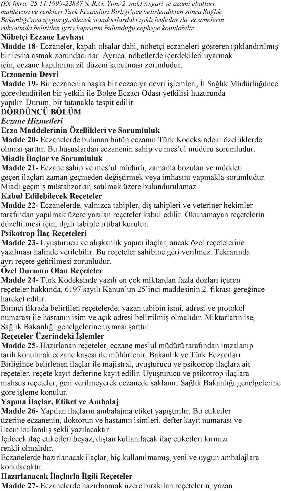 belirtilen giriş kapısının bulunduğu cepheye konulabilir. Nöbetçi Eczane Levhası Madde 18- Eczaneler, kapalı olsalar dahi, nöbetçi eczaneleri gösteren ışıklandırılmış bir levha asmak zorundadırlar.