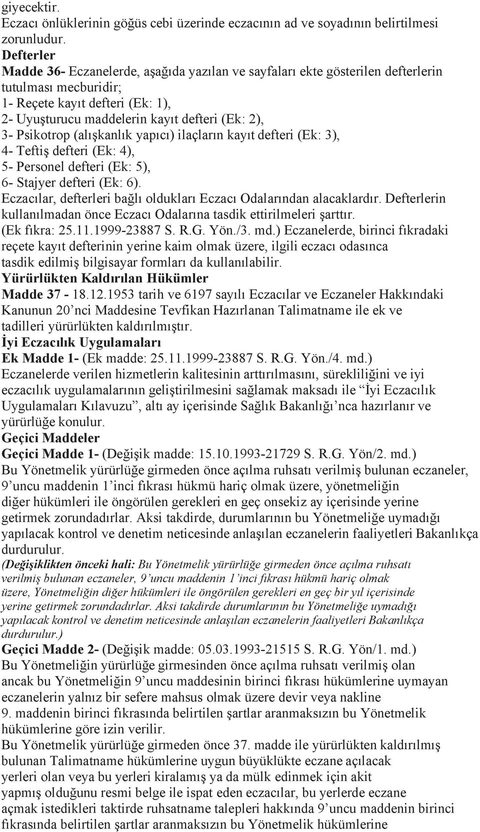 Psikotrop (alışkanlık yapıcı) ilaçların kayıt defteri (Ek: 3), 4- Teftiş defteri (Ek: 4), 5- Personel defteri (Ek: 5), 6- Stajyer defteri (Ek: 6).