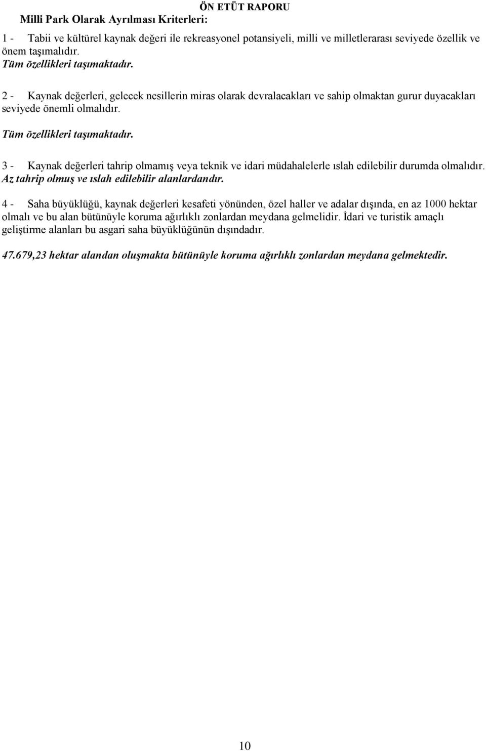 3 - Kaynak değerleri tahrip olmamış veya teknik ve idari müdahalelerle ıslah edilebilir durumda olmalıdır. Az tahrip olmuş ve ıslah edilebilir alanlardandır.