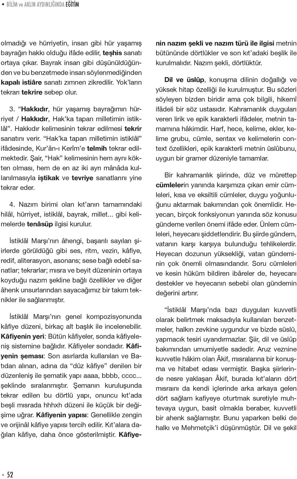 Hakkıdır, hür yaşamış bayrağımın hürriyet / Hakkıdır, Hak ka tapan milletimin istiklâl. Hakkıdır kelimesinin tekrar edilmesi tekrir sanatını verir.