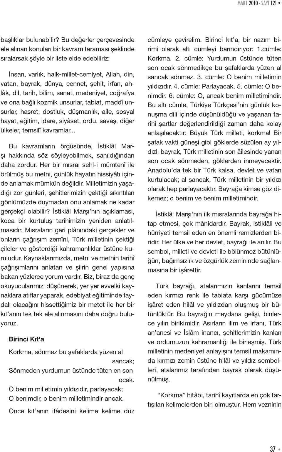 şehit, irfan, ahlâk, dil, tarih, bilim, sanat, medeniyet, coğrafya ve ona bağlı kozmik unsurlar, tabiat, maddî unsurlar, hasret, dostluk, düşmanlık, aile, sosyal hayat, eğitim, idare, siyâset, ordu,