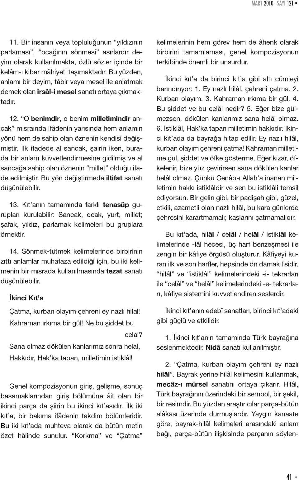 O benimdir, o benim milletimindir ancak mısraında ifâdenin yarısında hem anlamın yönü hem de sahip olan öznenin kendisi değişmiştir.