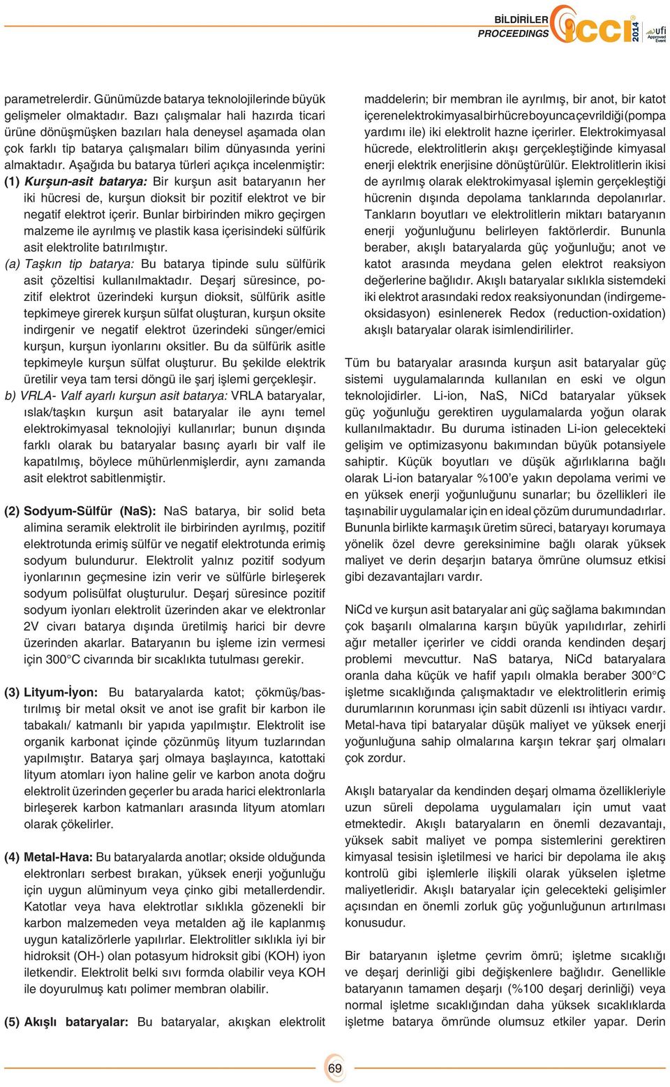 Aşağıda bu batarya türleri açıkça incelenmiştir: (1) Kurşun-asit batarya: Bir kurşun asit bataryanın her iki hücresi de, kurşun dioksit bir pozitif elektrot ve bir negatif elektrot içerir.