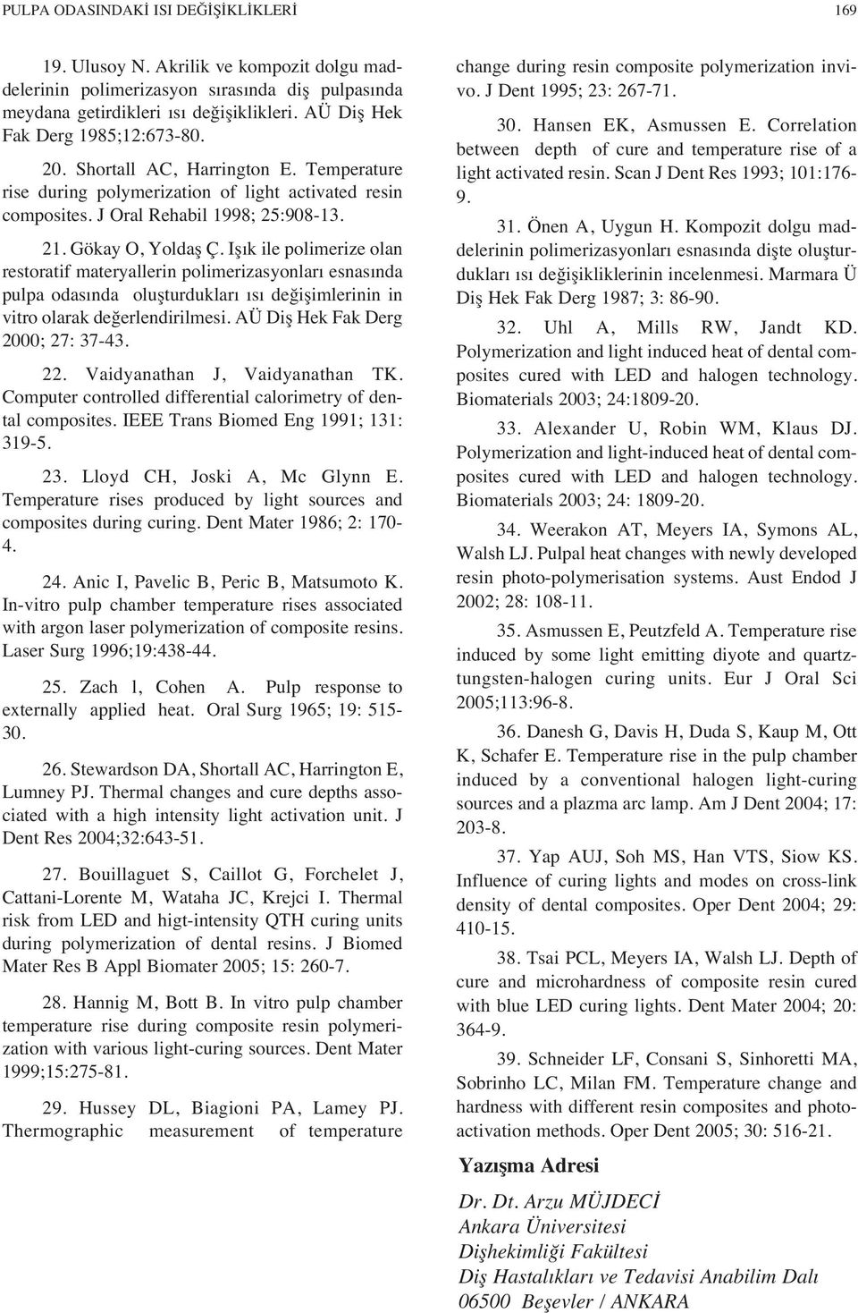 Iş k ile polimerize olan restoratif materyallerin polimerizasyonlar esnas nda pulpa odas nda oluşturduklar s değişimlerinin in vitro olarak değerlendirilmesi. AÜ Diş Hek Fak Derg 2000; 27: 37-43. 22.
