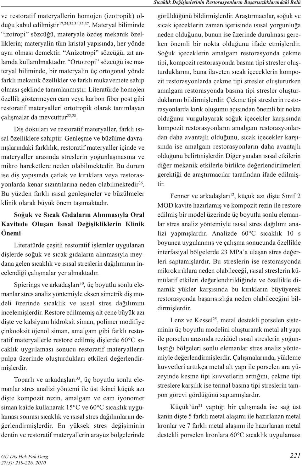 Ortotropi sözcüğü ise materyal biliminde, bir materyalin üç ortogonal yönde farklı mekanik özellikler ve farklı mukavemete sahip olması şeklinde tanımlanmıştır.