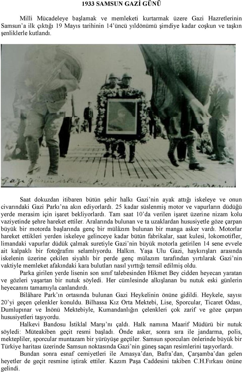 25 kadar süslenmiş motor ve vapurların düdüğü yerde merasim için işaret bekliyorlardı. Tam saat 10 da verilen işaret üzerine nizam kolu vaziyetinde şehre hareket ettiler.