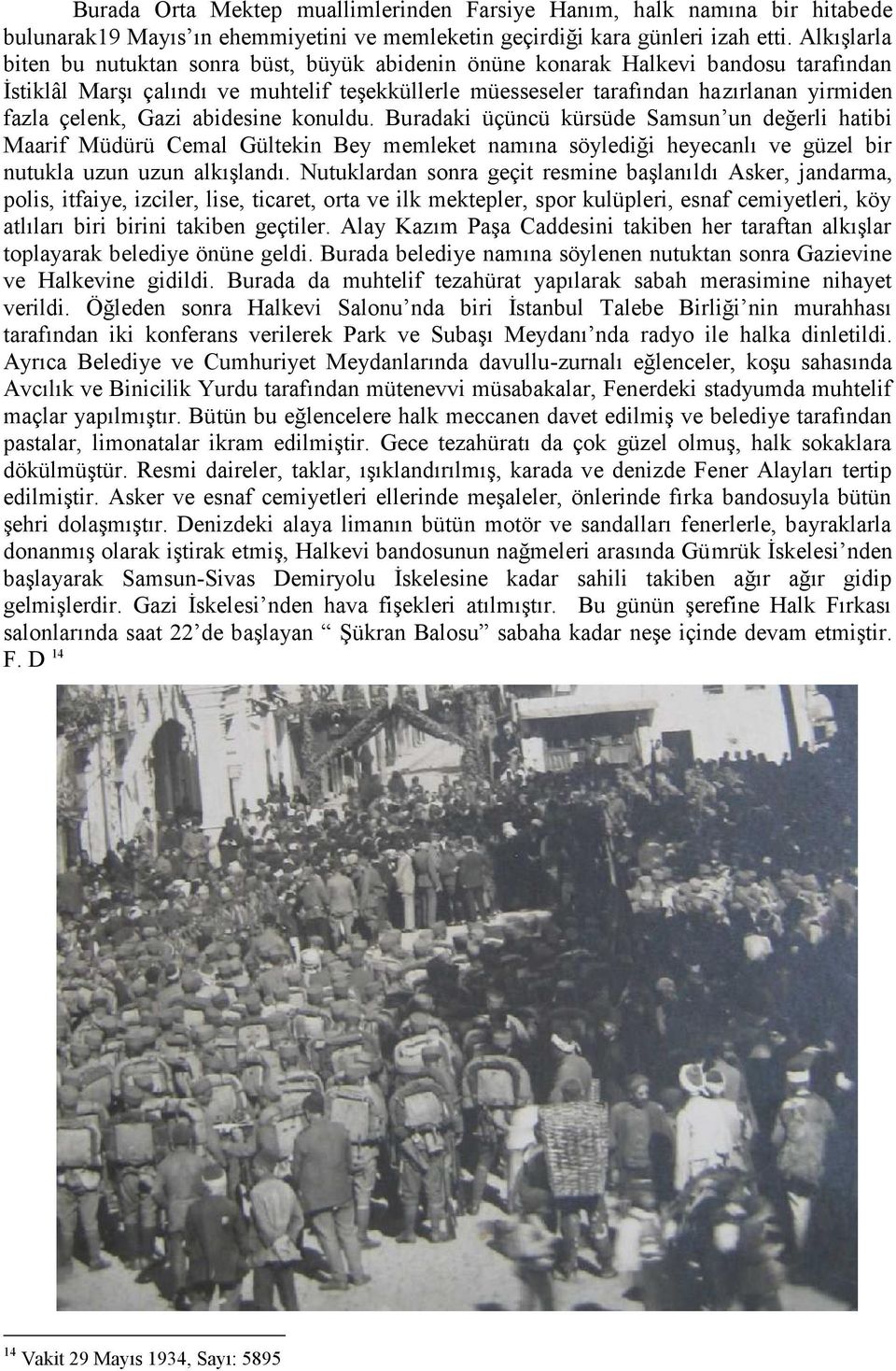 çelenk, Gazi abidesine konuldu. Buradaki üçüncü kürsüde Samsun un değerli hatibi Maarif Müdürü Cemal Gültekin Bey memleket namına söylediği heyecanlı ve güzel bir nutukla uzun uzun alkışlandı.