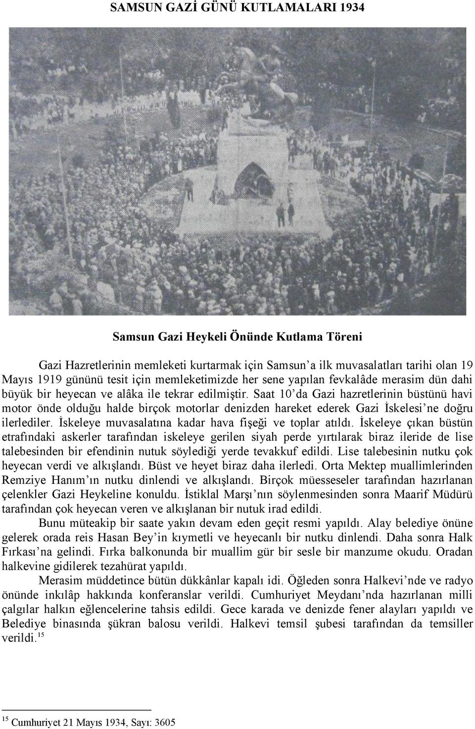 Saat 10 da Gazi hazretlerinin büstünü havi motor önde olduğu halde birçok motorlar denizden hareket ederek Gazi İskelesi ne doğru ilerlediler. İskeleye muvasalatına kadar hava fişeği ve toplar atıldı.