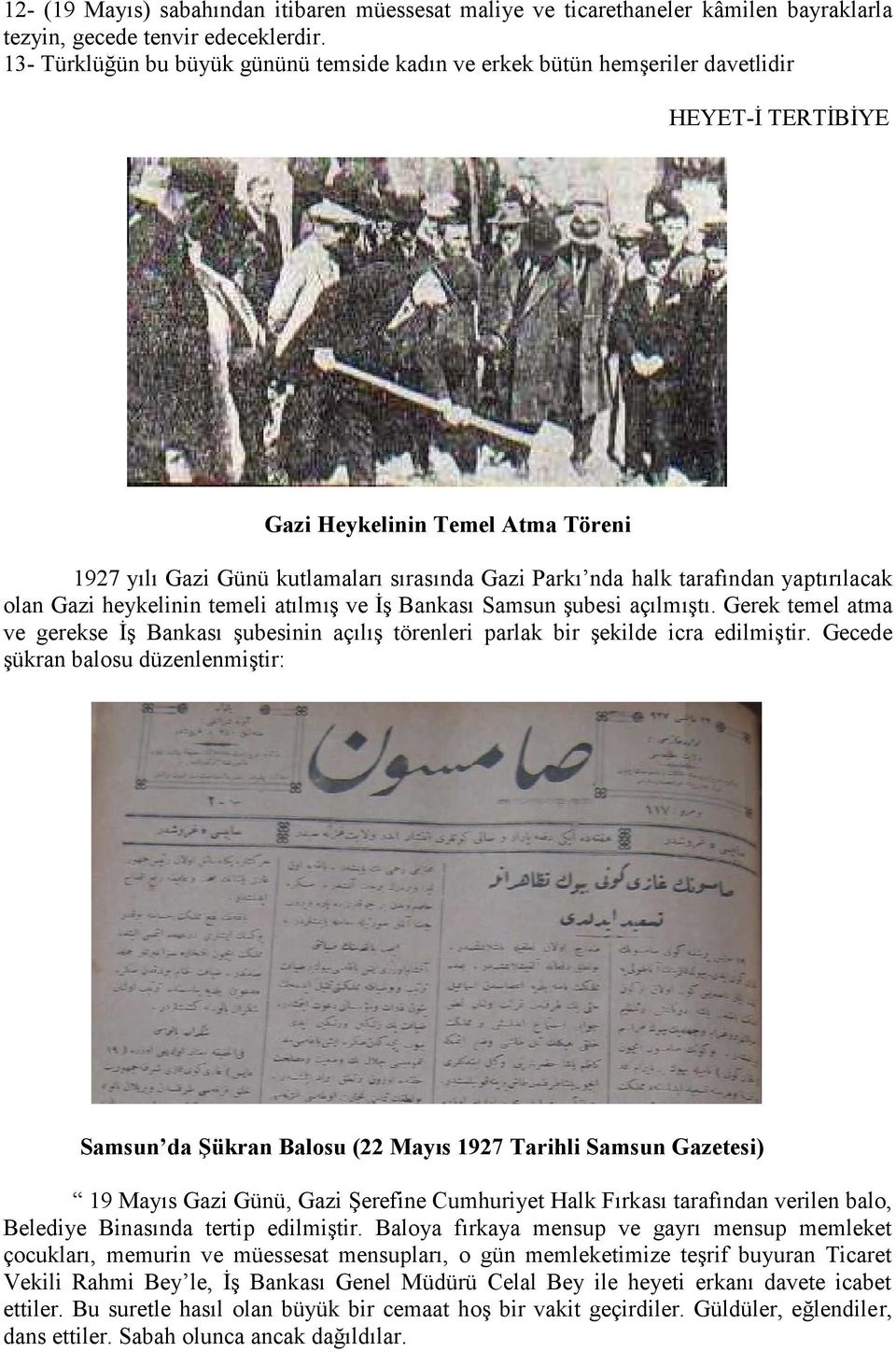 tarafından yaptırılacak olan Gazi heykelinin temeli atılmış ve İş Bankası Samsun şubesi açılmıştı. Gerek temel atma ve gerekse İş Bankası şubesinin açılış törenleri parlak bir şekilde icra edilmiştir.