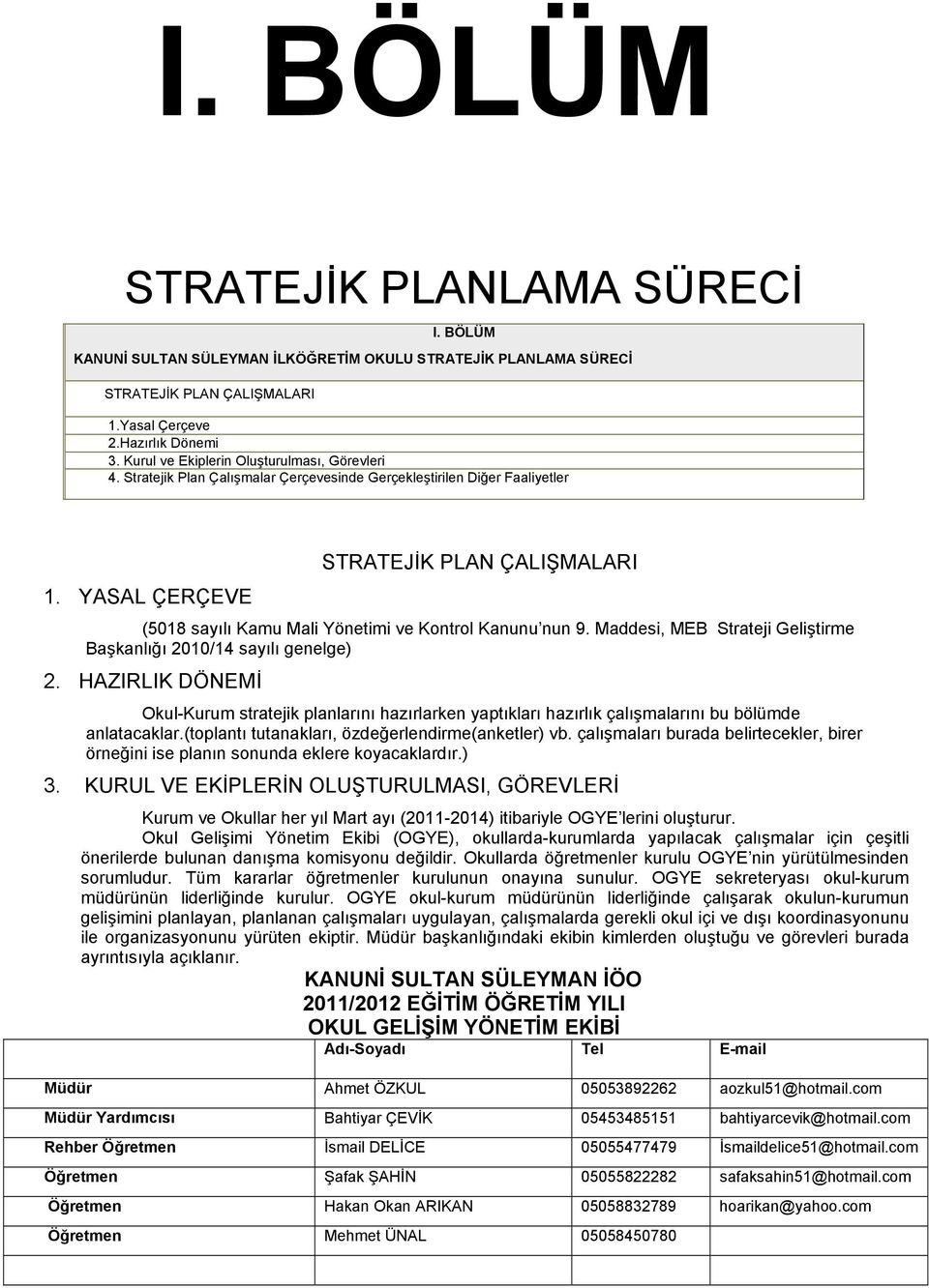 YASAL ÇERÇEVE (5018 sayılı Kamu Mali Yönetimi ve Kontrol Kanunu nun 9. Maddesi, MEB Strateji Geliştirme Başkanlığı 2010/14 sayılı genelge) 2.