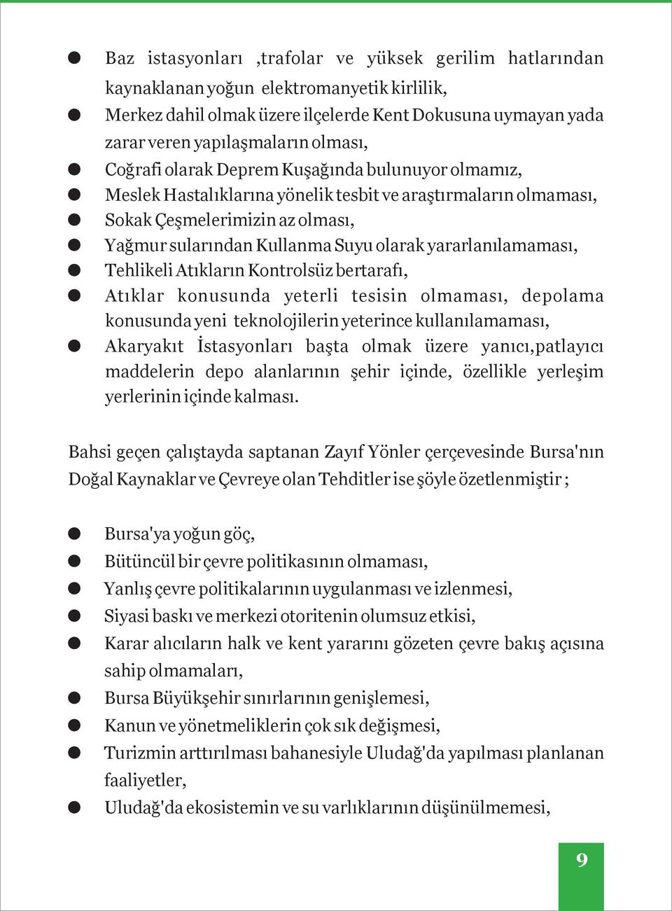 yararlanılamaması, Tehlikeli Atıkların Kontrolsüz bertarafı, Atıklar konusunda yeterli tesisin olmaması, depolama konusunda yeni teknolojilerin yeterince kullanılamaması, Akaryakıt İstasyonları başta