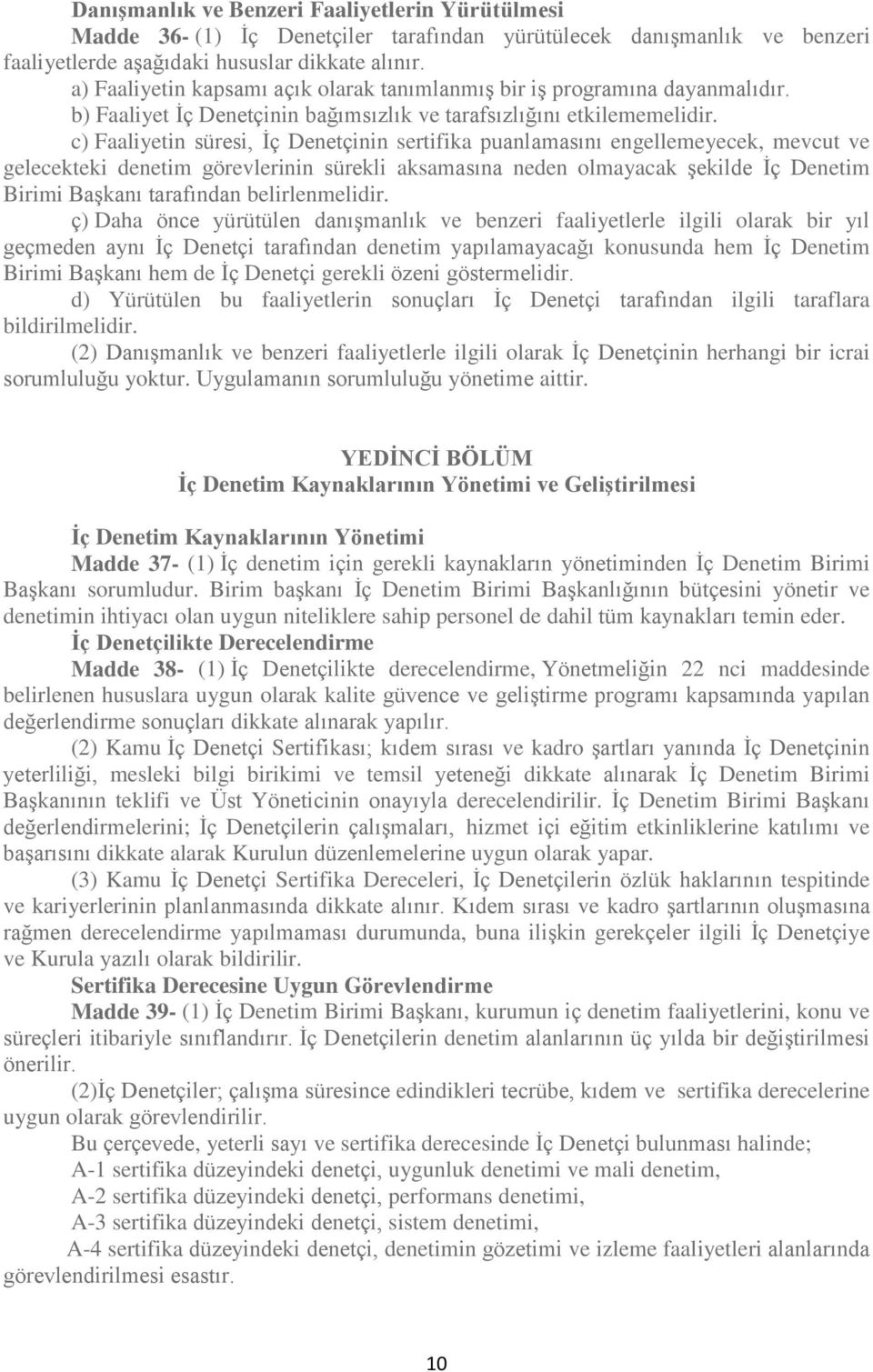 c) Faaliyetin süresi, İç Denetçinin sertifika puanlamasını engellemeyecek, mevcut ve gelecekteki denetim görevlerinin sürekli aksamasına neden olmayacak şekilde İç Denetim Birimi Başkanı tarafından