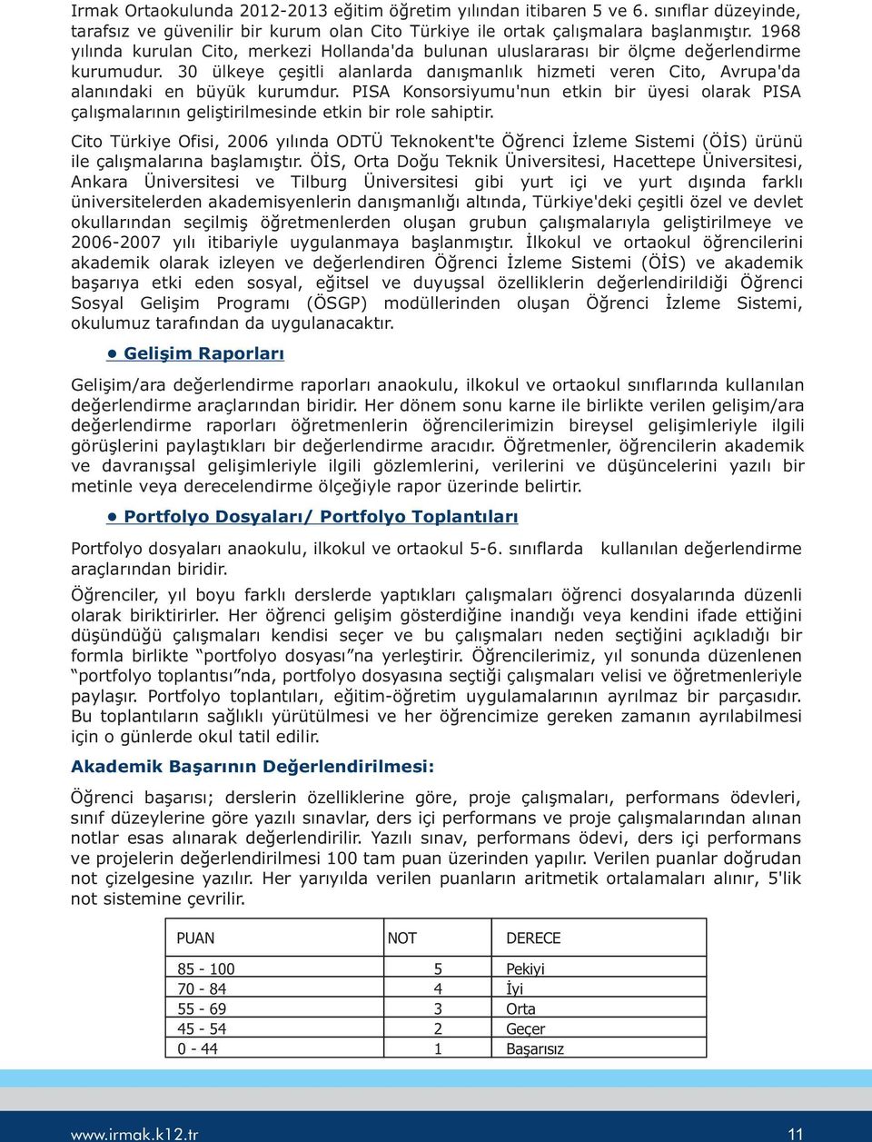 30 ülkeye çeþitli alanlarda danýþmanlýk hizmeti veren Cito, Avrupa'da alanýndaki en büyük kurumdur.