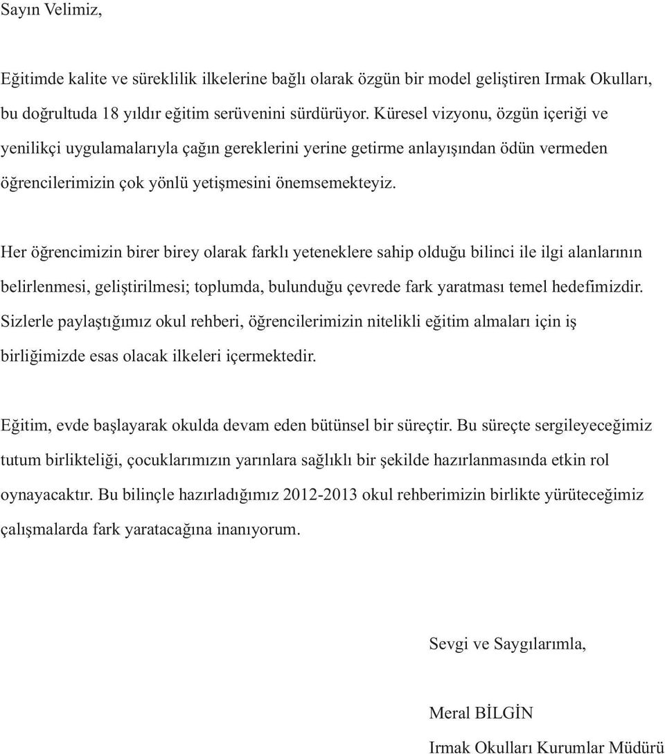 Her öðrencimizin birer birey olarak farklý yeteneklere sahip olduðu bilinci ile ilgi alanlarýnýn belirlenmesi, geliþtirilmesi; toplumda, bulunduðu çevrede fark yaratmasý temel hedefimizdir.