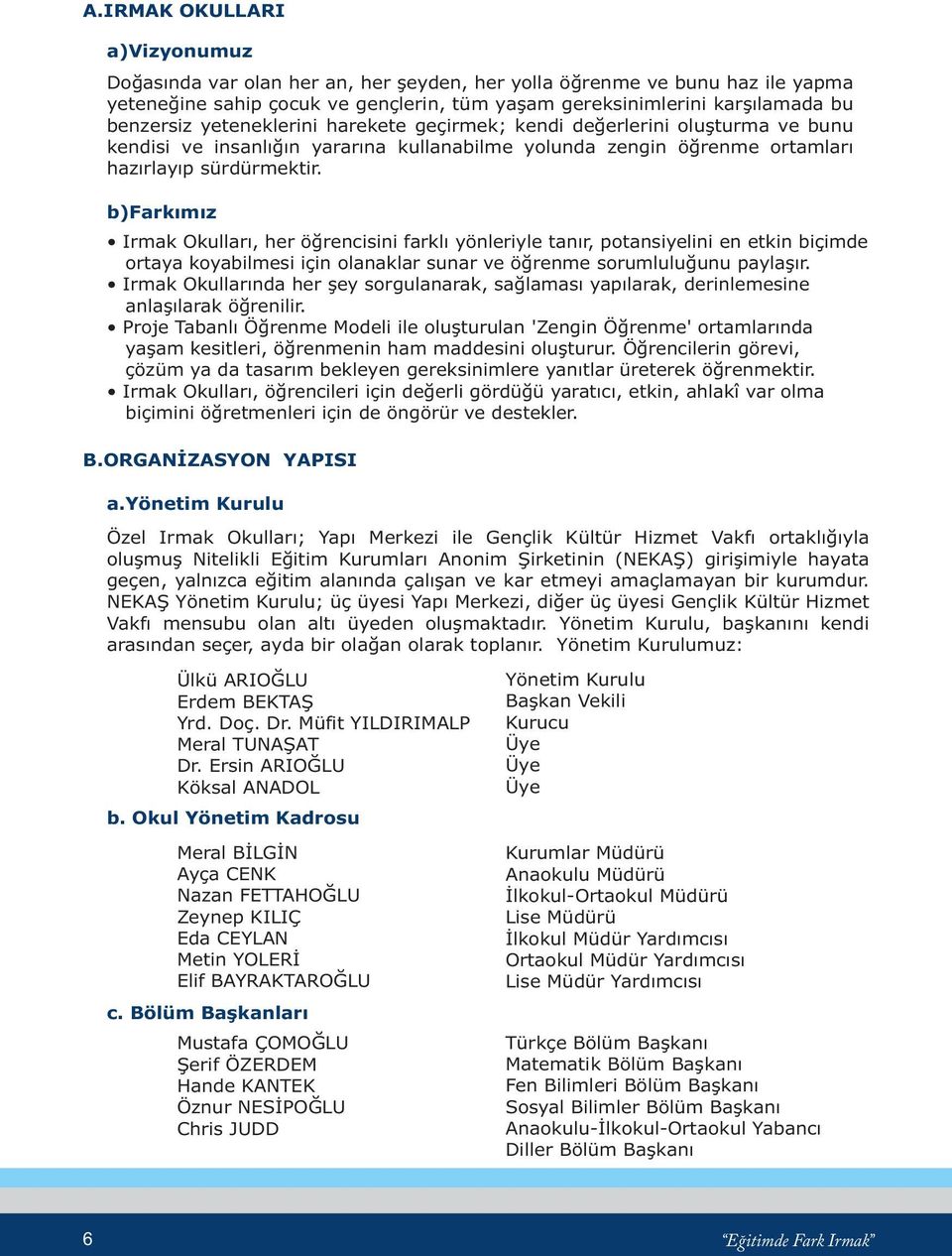 b)farkýmýz Irmak Okullarý, her öðrencisini farklý yönleriyle tanýr, potansiyelini en etkin biçimde ortaya koyabilmesi için olanaklar sunar ve öðrenme sorumluluðunu paylaþýr.