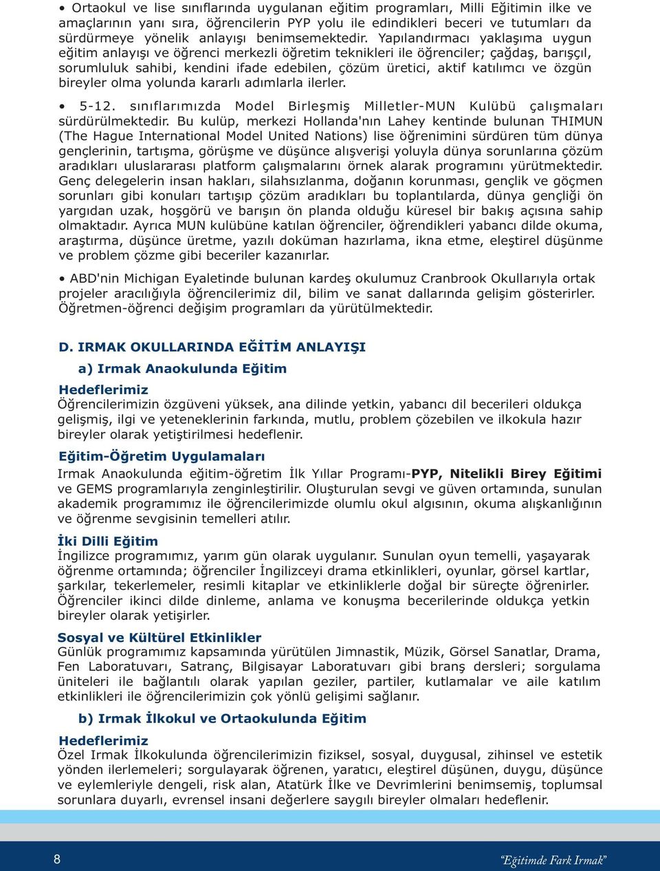 Yapýlandýrmacý yaklaþýma uygun eðitim anlayýþý ve öðrenci merkezli öðretim teknikleri ile öðrenciler; çaðdaþ, barýþçýl, sorumluluk sahibi, kendini ifade edebilen, çözüm üretici, aktif katýlýmcý ve