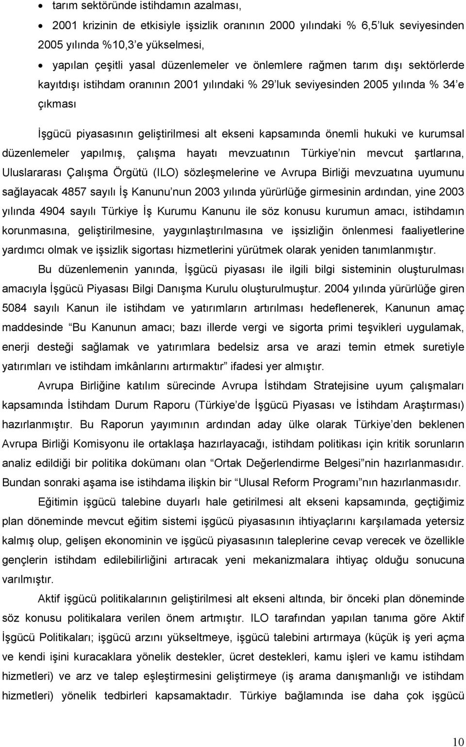 hukuki ve kurumsal düzenlemeler yapılmış, çalışma hayatı mevzuatının Türkiye nin mevcut şartlarına, Uluslararası Çalışma Örgütü (ILO) sözleşmelerine ve Avrupa Birliği mevzuatına uyumunu sağlayacak