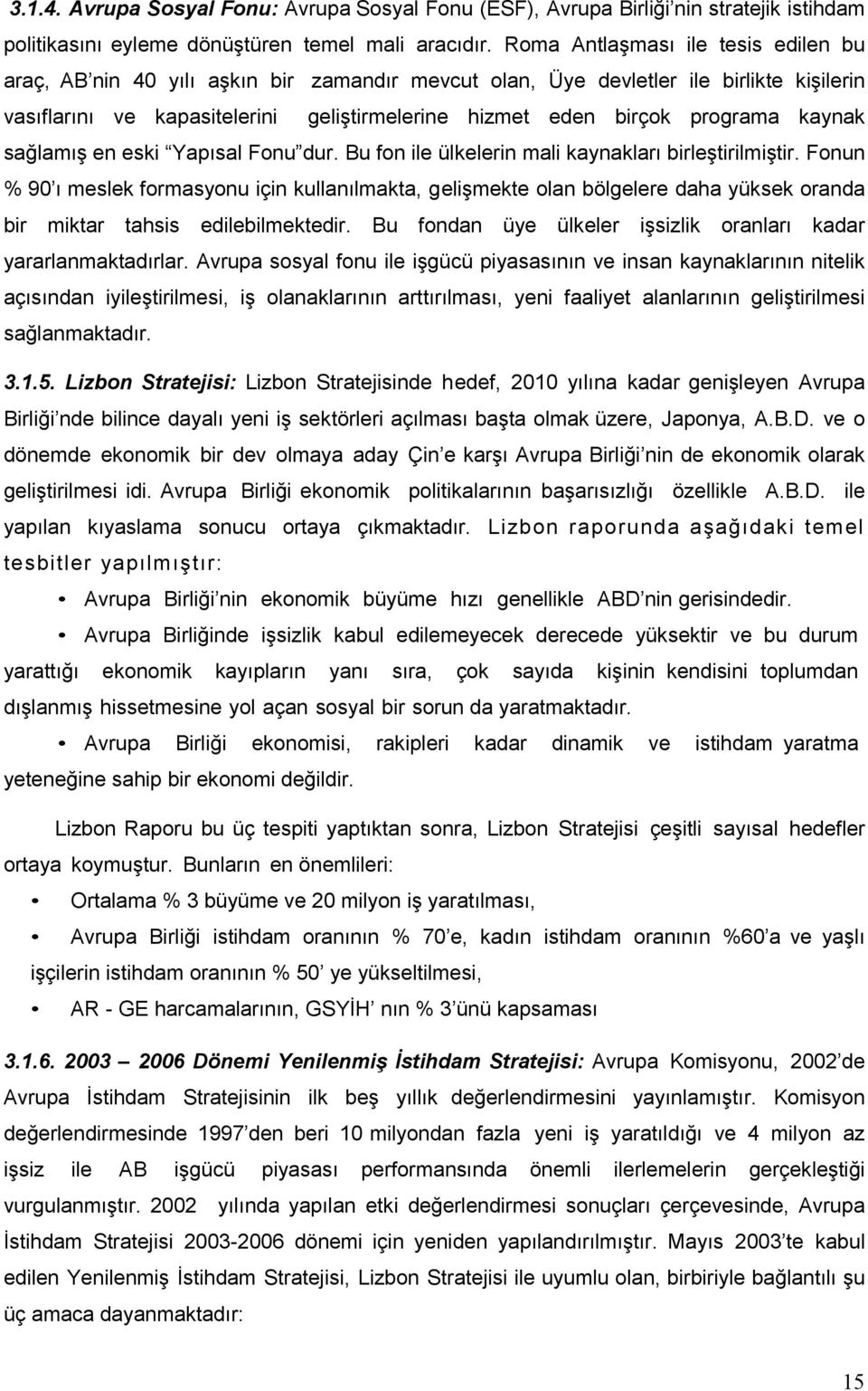 programa kaynak sağlamış en eski Yapısal Fonu dur. Bu fon ile ülkelerin mali kaynakları birleştirilmiştir.