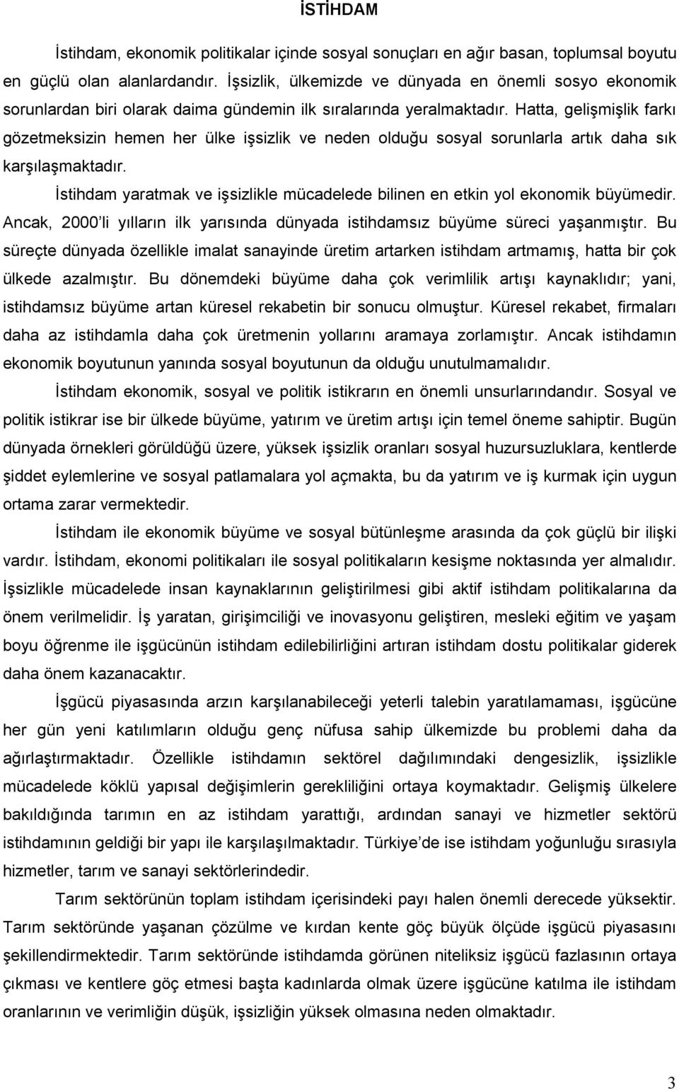 Hatta, gelişmişlik farkı gözetmeksizin hemen her ülke işsizlik ve neden olduğu sosyal sorunlarla artık daha sık karşılaşmaktadır.