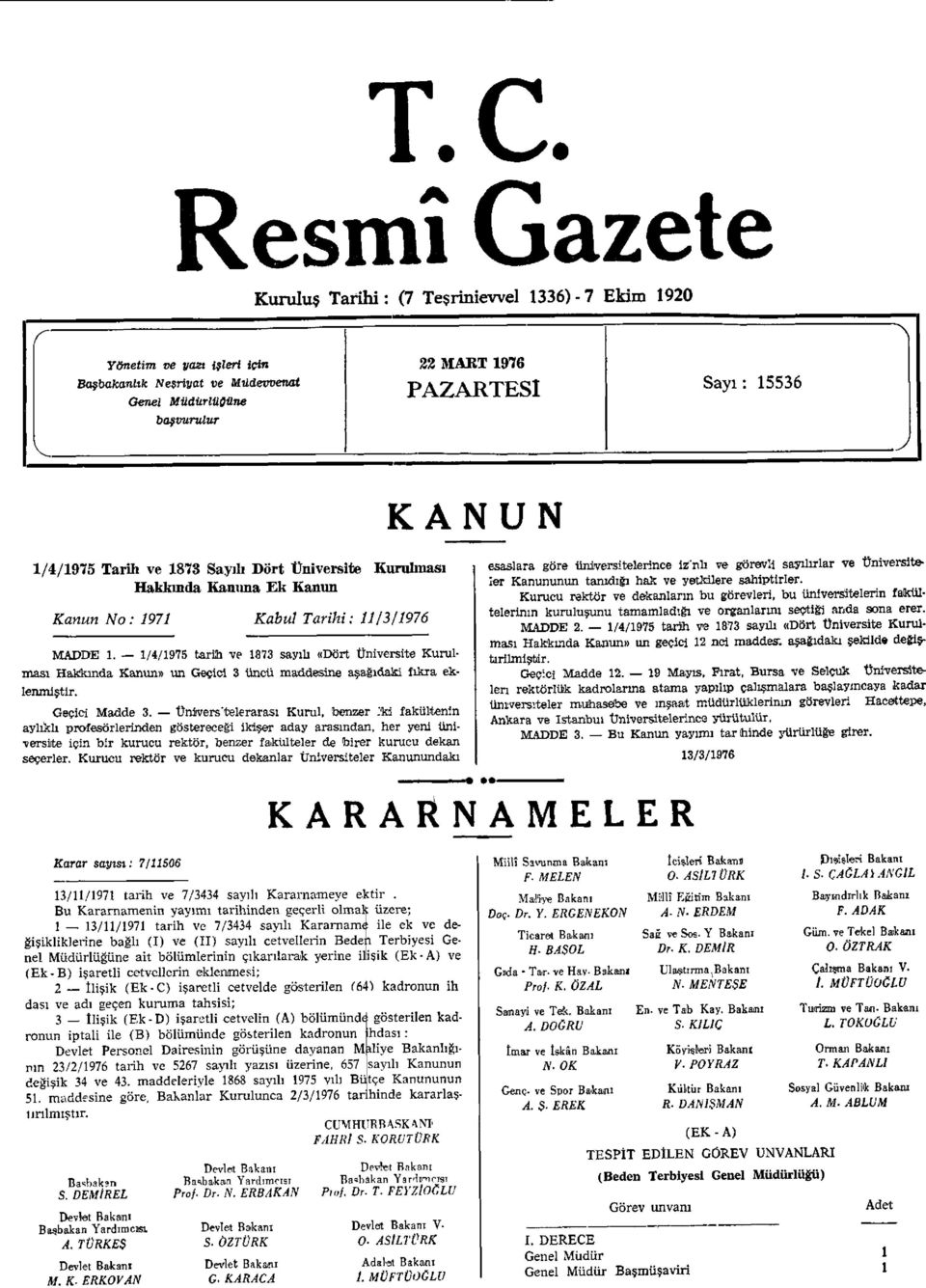 1/4/1975 tarih ve 1873 sayılı «Dört Üniversite Kurulması Hakkında Kanun» un Geçici 3 üncü maddesine aşağıdaki fıkra eklenmiştir. Geçici Madde 3. ÜnJvers'telerarası Kurul, benzer '.