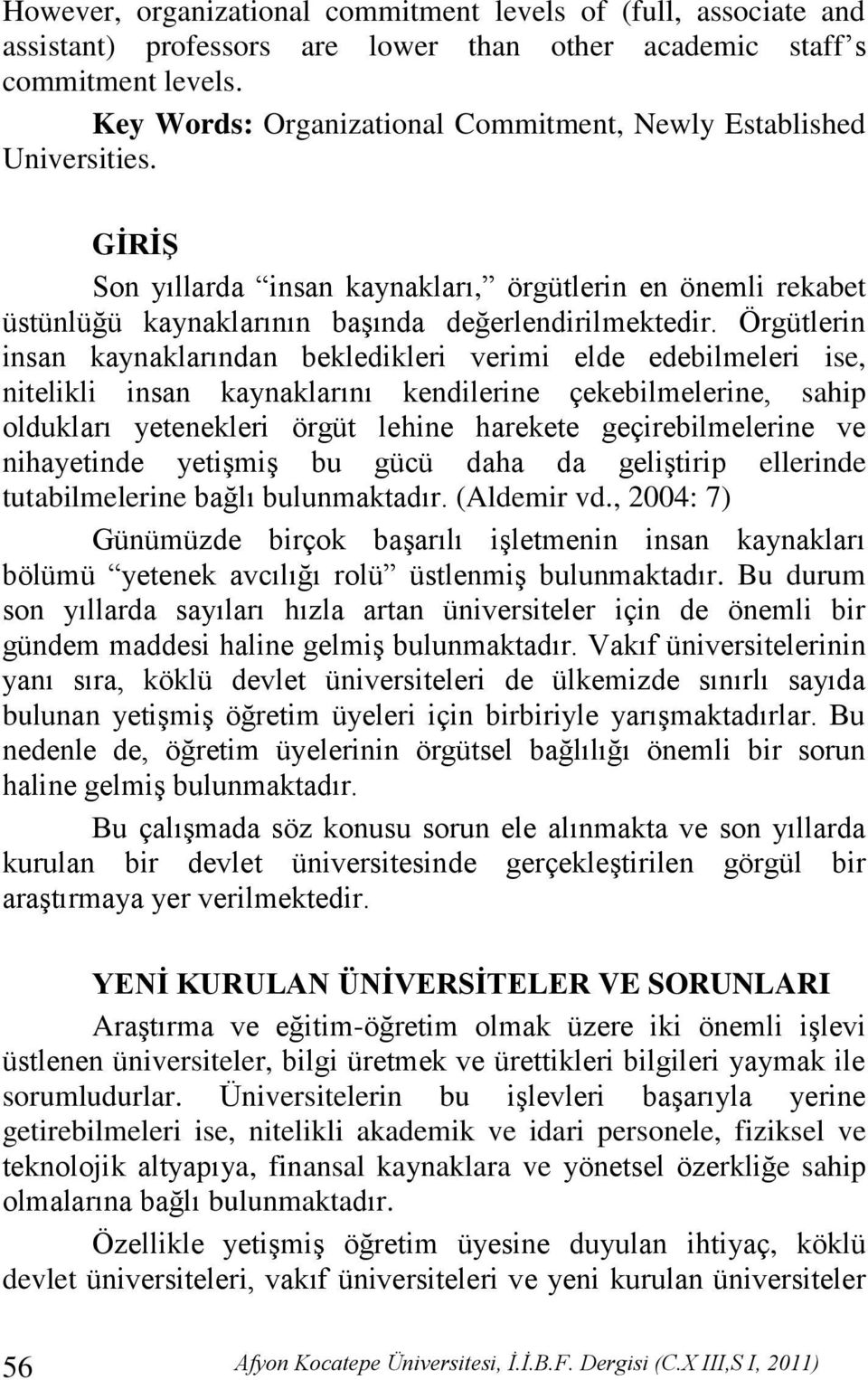 Örgütlerin insan kaynaklarından bekledikleri verimi elde edebilmeleri ise, nitelikli insan kaynaklarını kendilerine çekebilmelerine, sahip oldukları yetenekleri örgüt lehine harekete