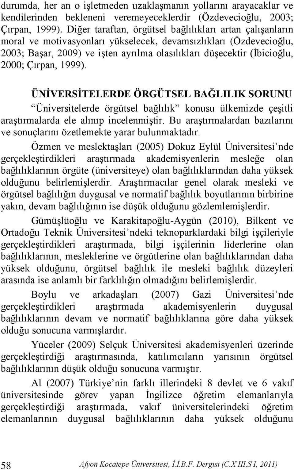 2000; Çırpan, 1999). ÜNĠVERSĠTELERDE ÖRGÜTSEL BAĞLILIK SORUNU Üniversitelerde örgütsel bağlılık konusu ülkemizde çeģitli araģtırmalarda ele alınıp incelenmiģtir.