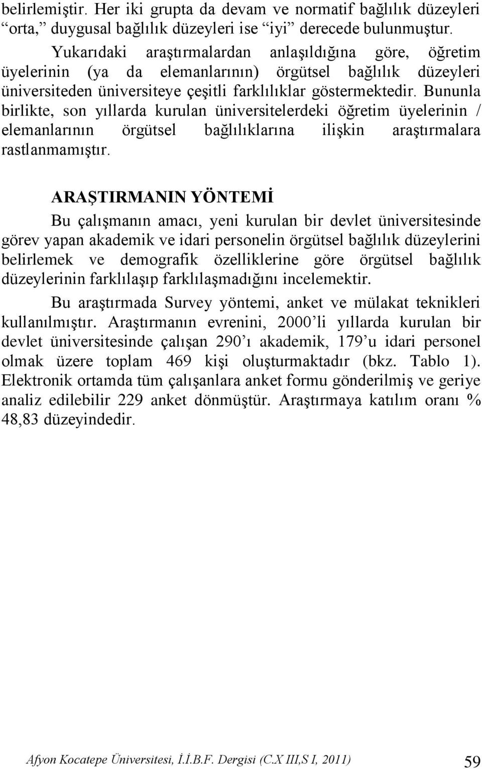 Bununla birlikte, son yıllarda kurulan üniversitelerdeki öğretim üyelerinin / elemanlarının örgütsel bağlılıklarına iliģkin araģtırmalara rastlanmamıģtır.