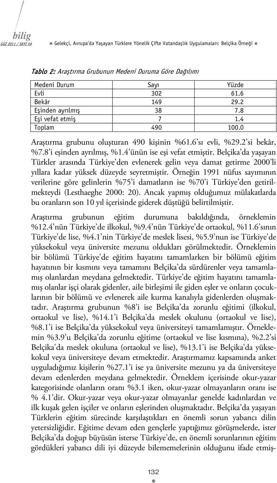 Belçika da yaşayan Türkler arasında Türkiye den evlenerek gelin veya damat getirme 2000 li yıllara kadar yüksek düzeyde seyretmiştir.