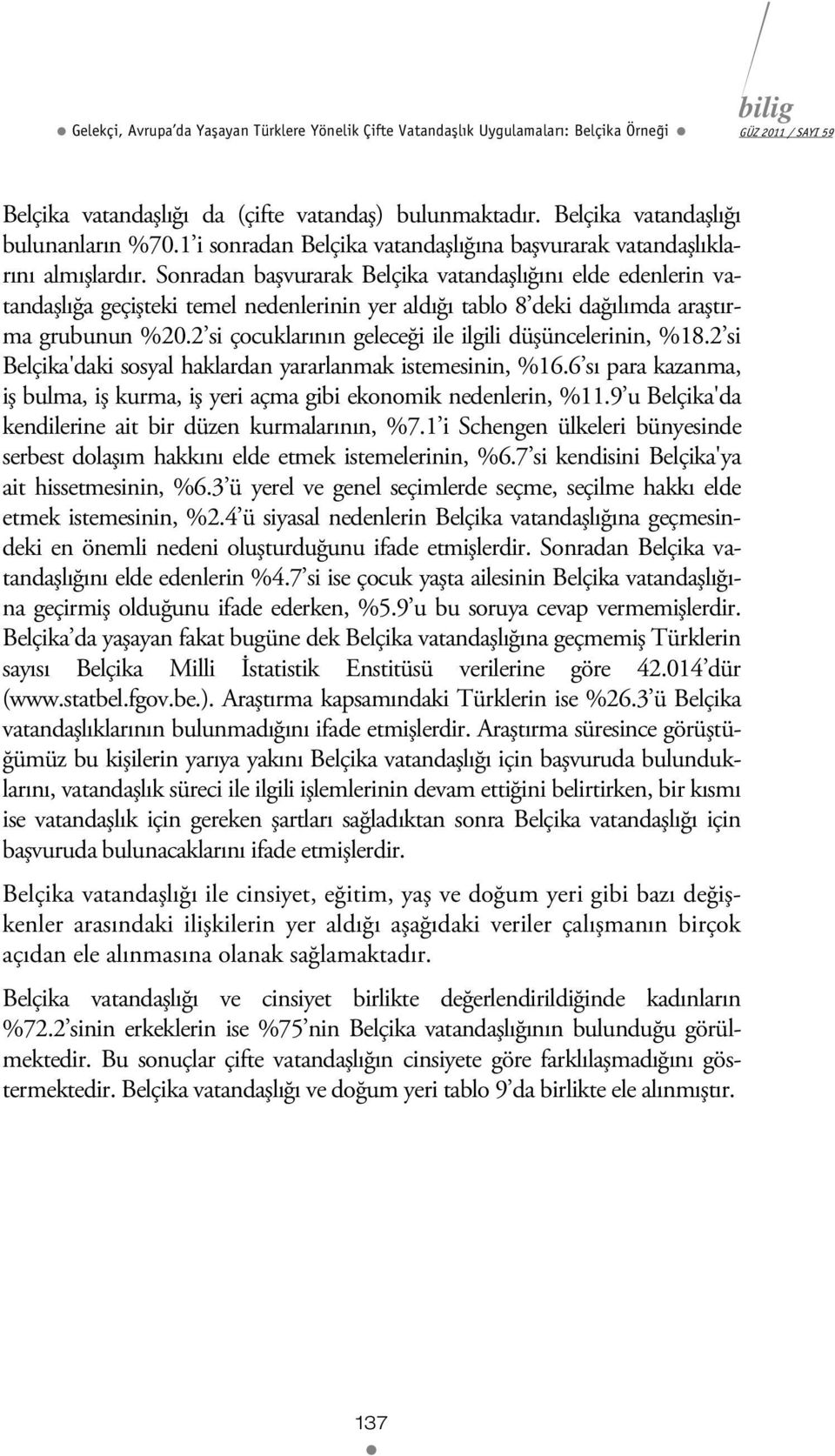 Sonradan başvurarak Belçika vatandaşlığını elde edenlerin vatandaşlığa geçişteki temel nedenlerinin yer aldığı tablo 8 deki dağılımda araştırma grubunun %20.