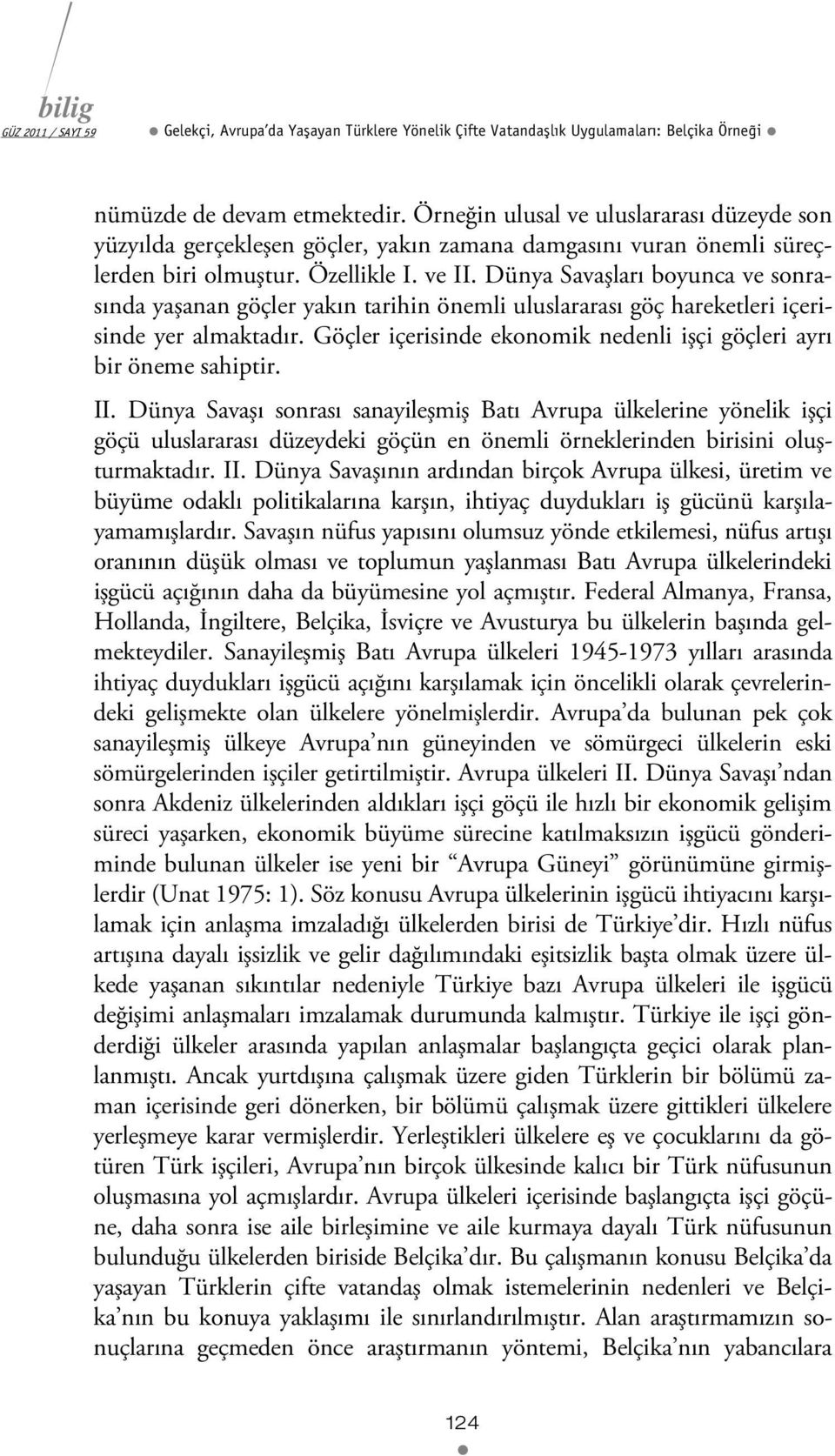 Dünya Savaşları boyunca ve sonrasında yaşanan göçler yakın tarihin önemli uluslararası göç hareketleri içerisinde yer almaktadır.