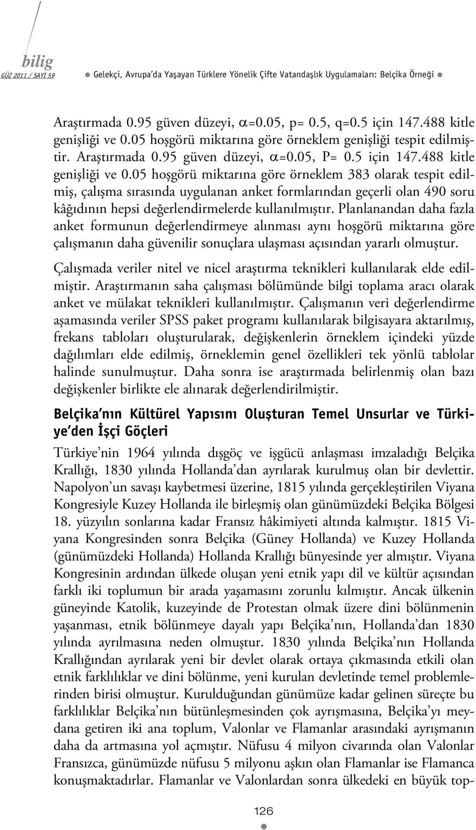 05 hoşgörü miktarına göre örneklem 383 olarak tespit edilmiş, çalışma sırasında uygulanan anket formlarından geçerli olan 490 soru kâğıdının hepsi değerlendirmelerde kullanılmıştır.