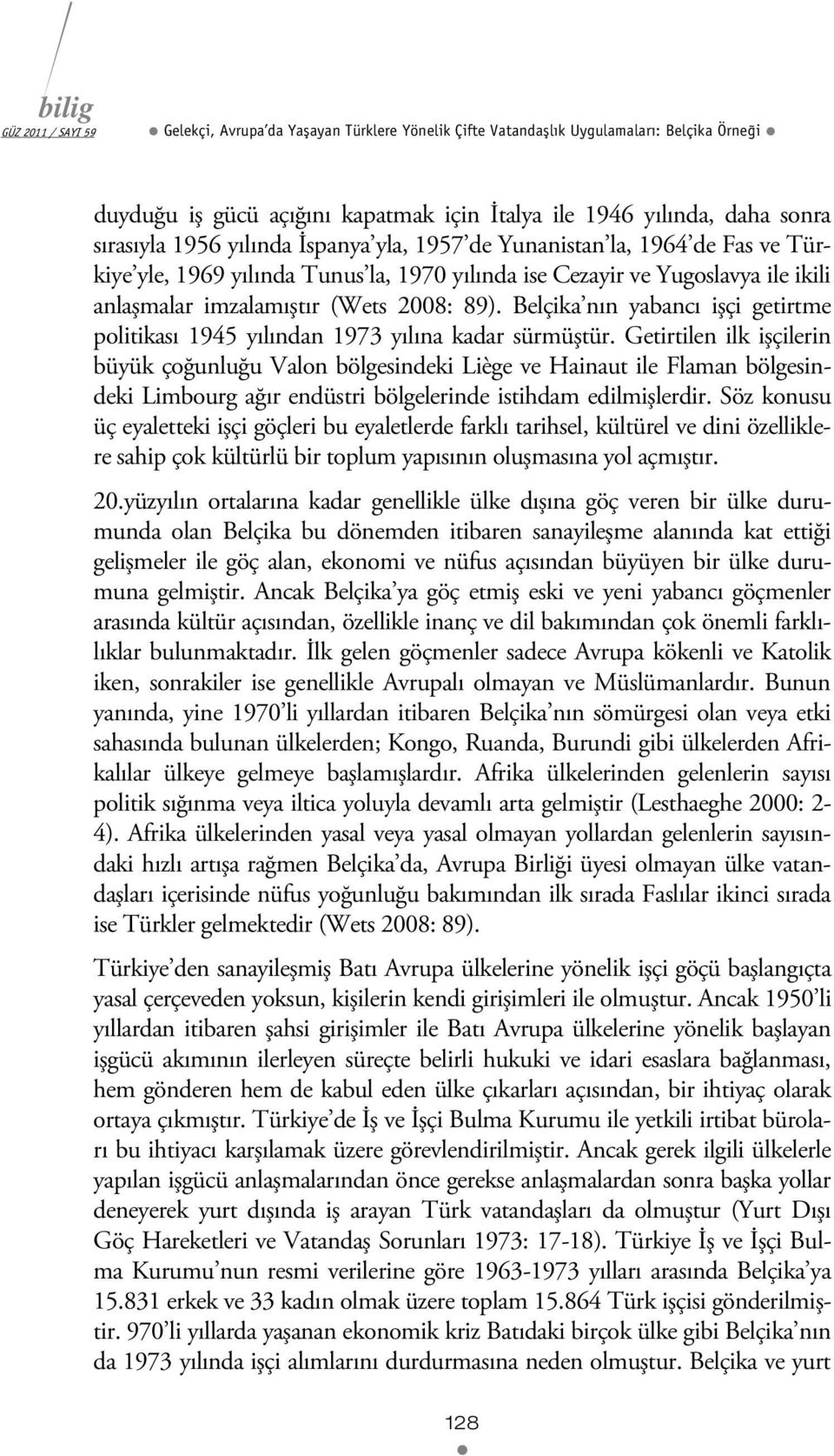 Belçika nın yabancı işçi getirtme politikası 1945 yılından 1973 yılına kadar sürmüştür.