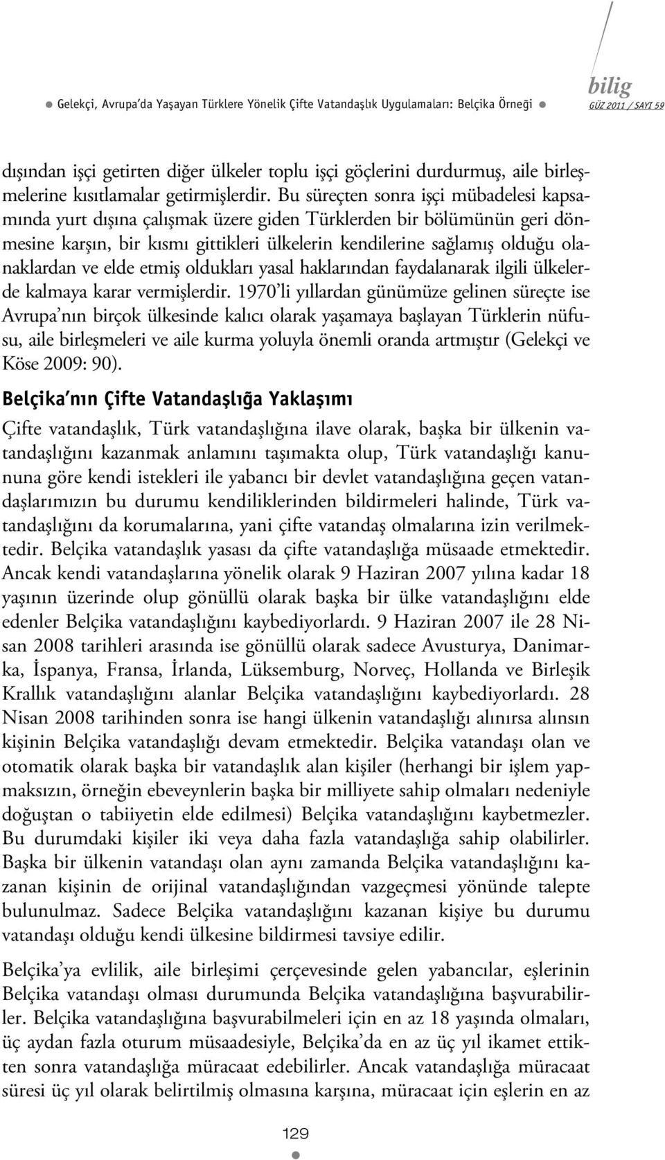 Bu süreçten sonra işçi mübadelesi kapsamında yurt dışına çalışmak üzere giden Türklerden bir bölümünün geri dönmesine karşın, bir kısmı gittikleri ülkelerin kendilerine sağlamış olduğu olanaklardan