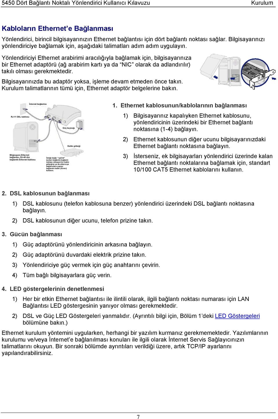 Yönlendiriciyi Ethernet arabirimi aracılığıyla bağlamak için, bilgisayarınıza bir Ethernet adaptörü (ağ arabirim kartı ya da NIC olarak da adlandırılır) takılı olması gerekmektedir.